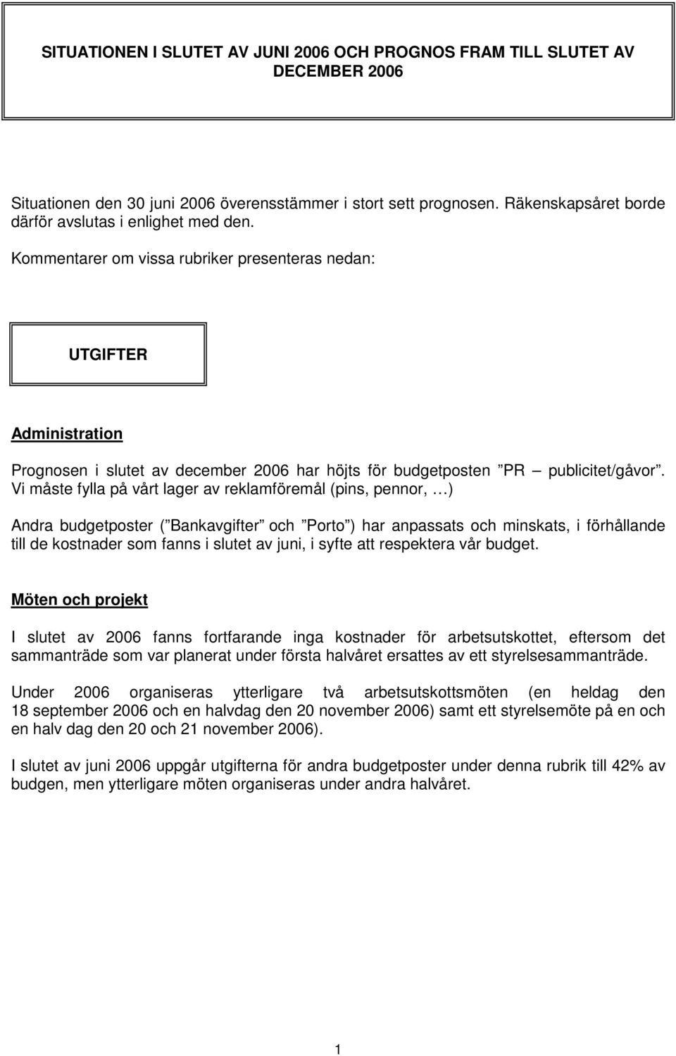 Kommentarer om vissa rubriker presenteras nedan: UTGIFTER Administration Prognosen i slutet av december 2006 har höjts för budgetposten PR publicitet/gåvor.