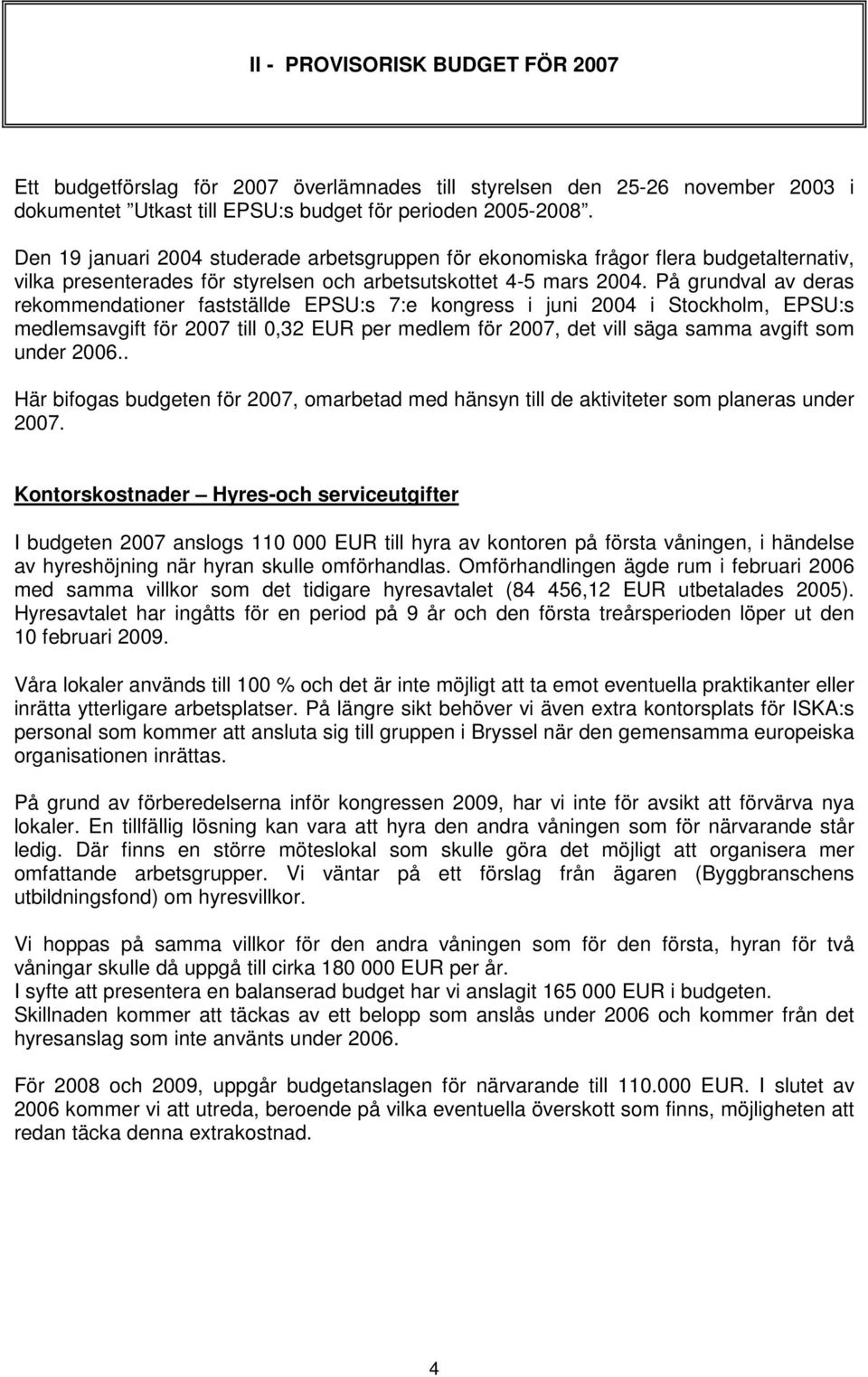 På grundval av deras rekommendationer fastställde EPSU:s 7:e kongress i juni 2004 i Stockholm, EPSU:s medlemsavgift för 2007 till 0,32 EUR per medlem för 2007, det vill säga samma avgift som under