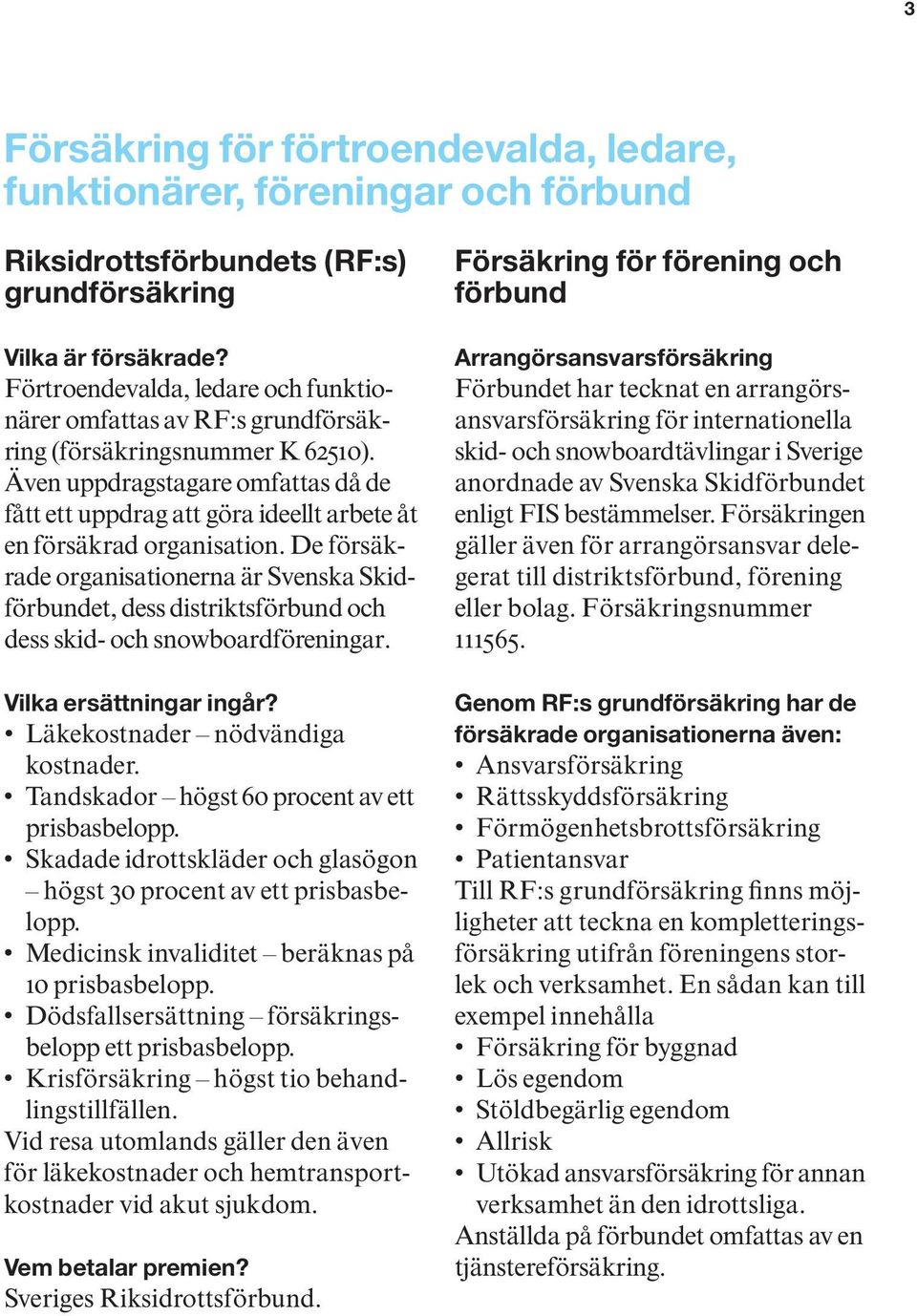 Även uppdragstagare omfattas då de fått ett uppdrag att göra ideellt arbete åt en försäkrad organisation.