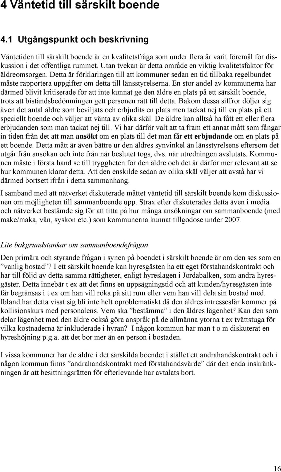 Detta är förklaringen till att kommuner sedan en tid tillbaka regelbundet måste rapportera uppgifter om detta till länsstyrelserna.