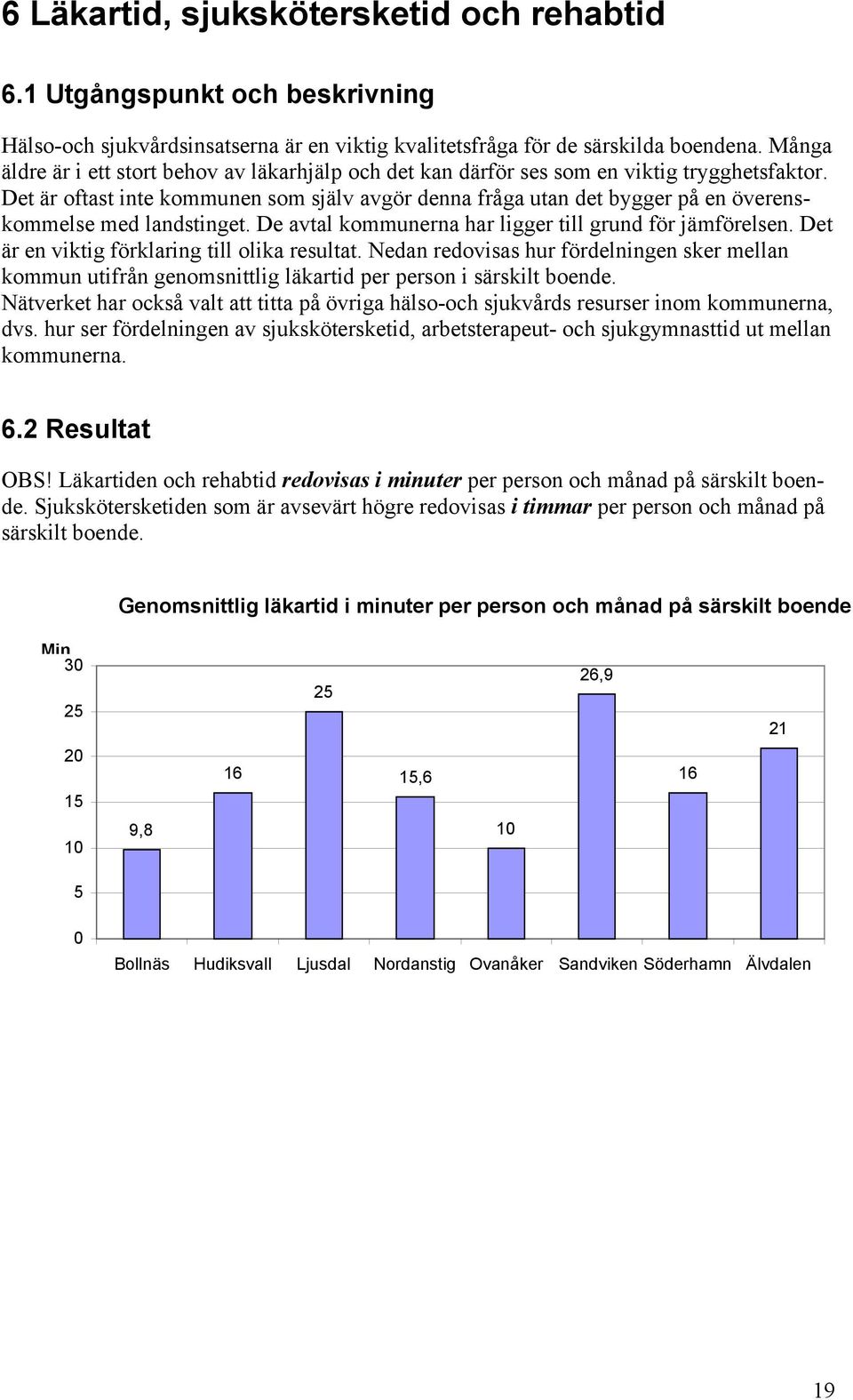Det är oftast inte kommunen som själv avgör denna fråga utan det bygger på en överenskommelse med landstinget. De avtal kommunerna har ligger till grund för jämförelsen.