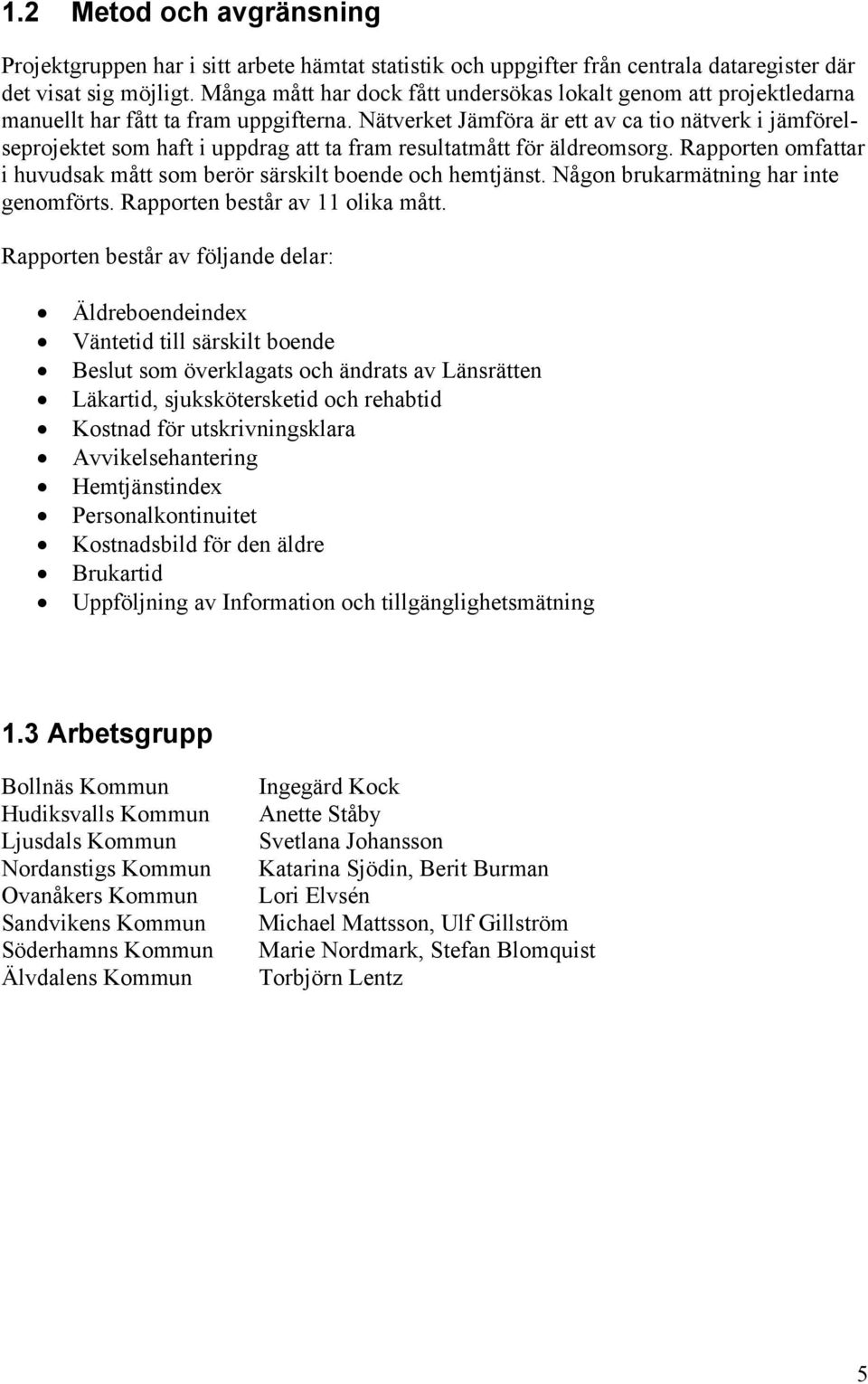Nätverket Jämföra är ett av ca tio nätverk i jämförelseprojektet som haft i uppdrag att ta fram resultatmått för äldreomsorg.