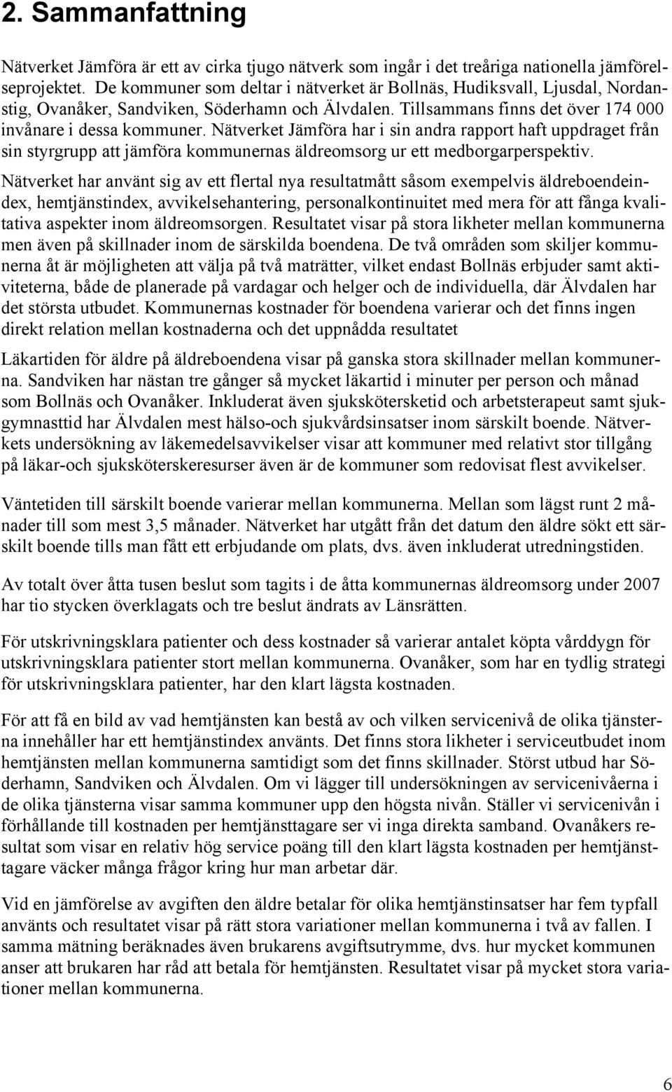 Nätverket Jämföra har i sin andra rapport haft uppdraget från sin styrgrupp att jämföra kommunernas äldreomsorg ur ett medborgarperspektiv.