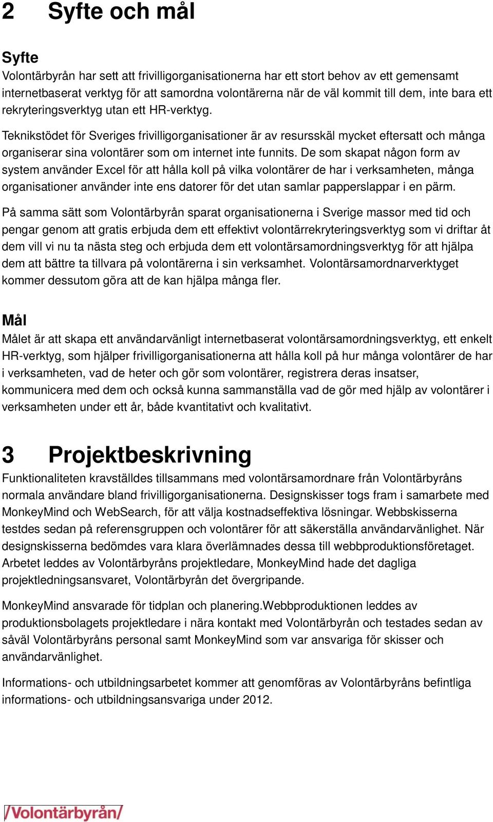Teknikstödet för Sveriges frivilligorganisationer är av resursskäl mycket eftersatt och många organiserar sina volontärer som om internet inte funnits.