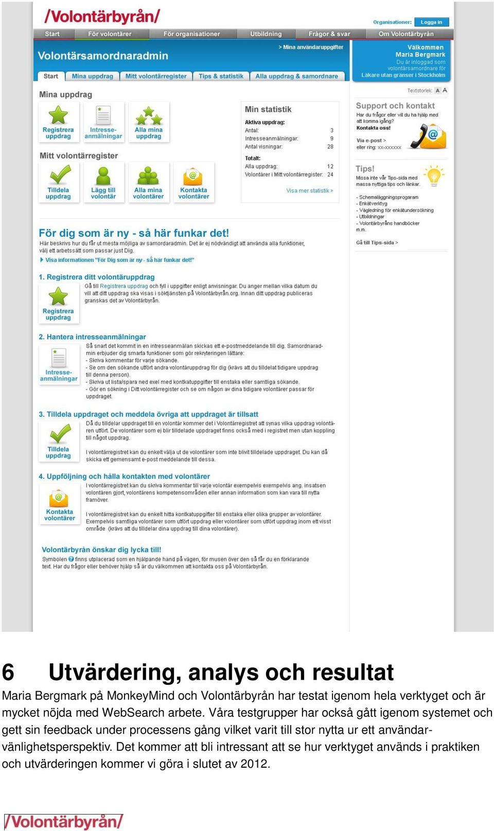 Våra testgrupper har också gått igenom systemet och gett sin feedback under processens gång vilket varit