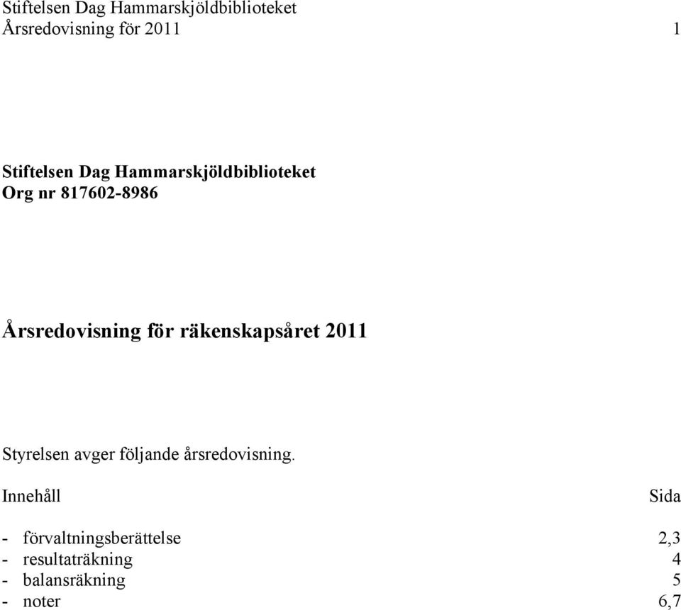 räkenskapsåret 2011 Styrelsen avger följande årsredovisning.