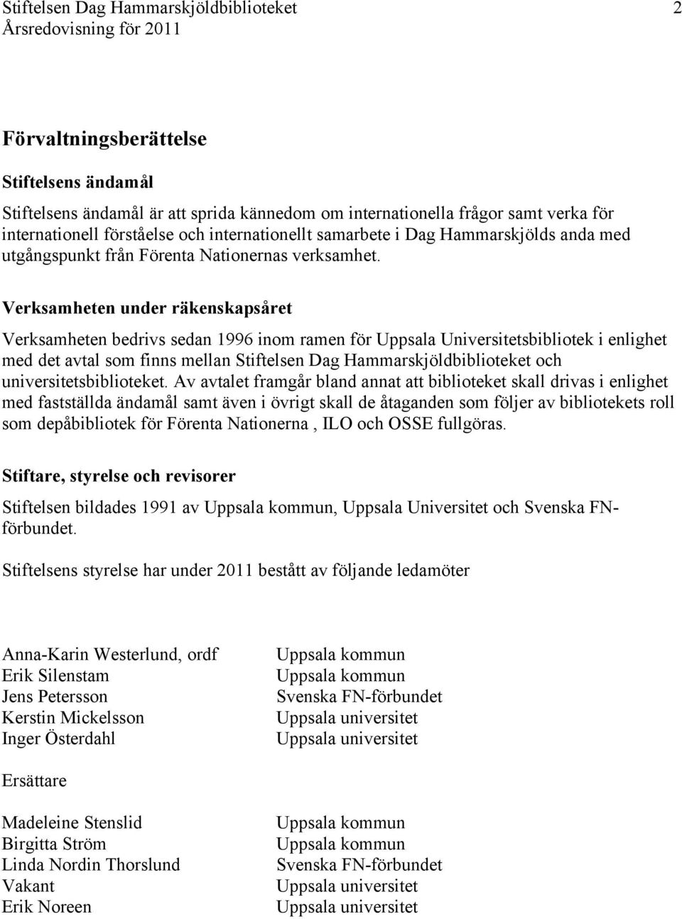 Verksamheten under räkenskapsåret Verksamheten bedrivs sedan 1996 inom ramen för Uppsala Universitetsbibliotek i enlighet med det avtal som finns mellan Stiftelsen Dag Hammarskjöldbiblioteket och