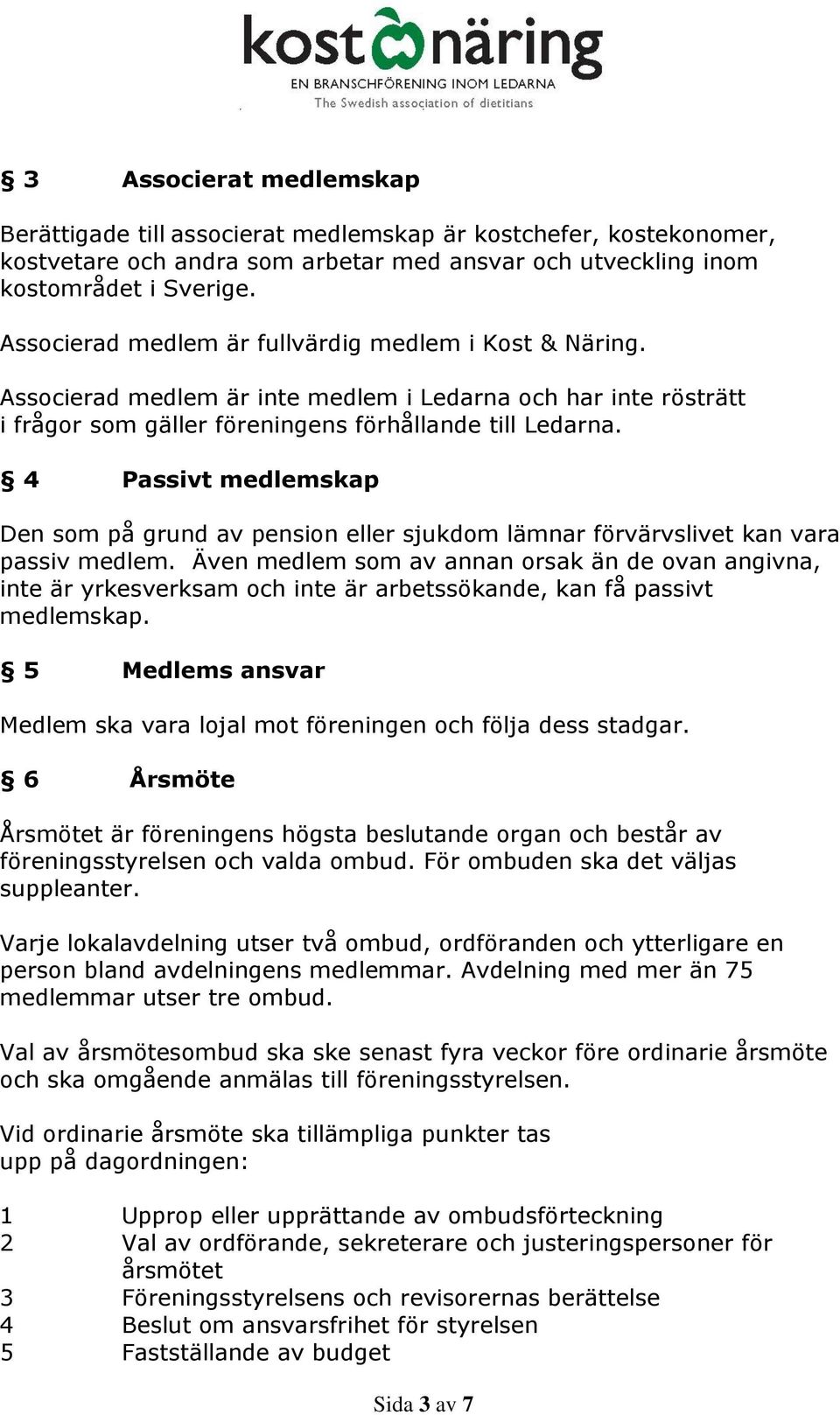 4 Passivt medlemskap Den som på grund av pension eller sjukdom lämnar förvärvslivet kan vara passiv medlem.