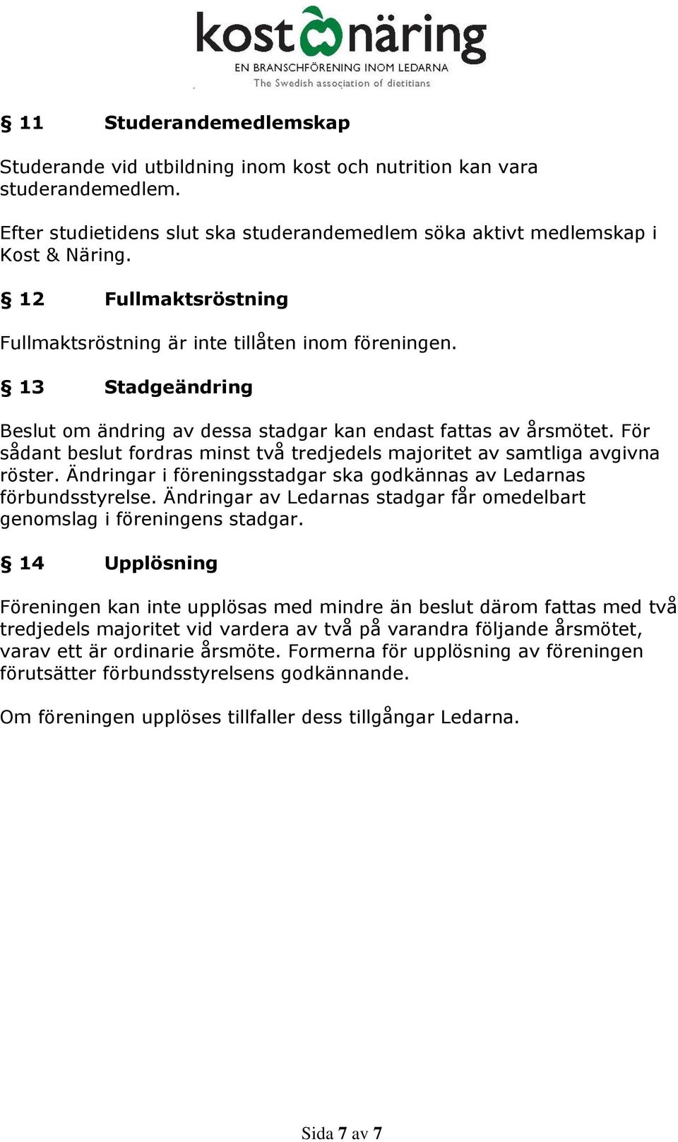 För sådant beslut fordras minst två tredjedels majoritet av samtliga avgivna röster. Ändringar i föreningsstadgar ska godkännas av Ledarnas förbundsstyrelse.