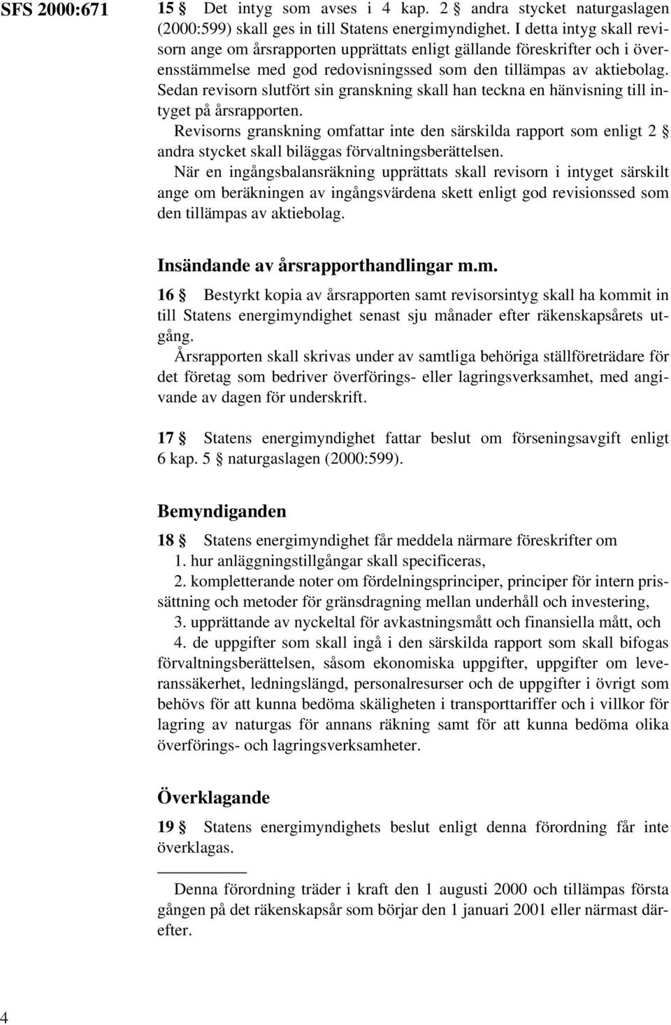 Sedan revisorn slutfört sin granskning skall han teckna en hänvisning till intyget på årsrapporten.