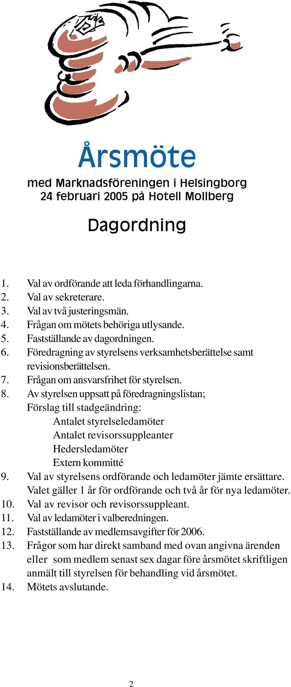 Av styrelsen uppsatt på föredragningslistan; Förslag till stadgeändring: Antalet styrelseledamöter Antalet revisorssuppleanter Hedersledamöter Extern kommitté 9.