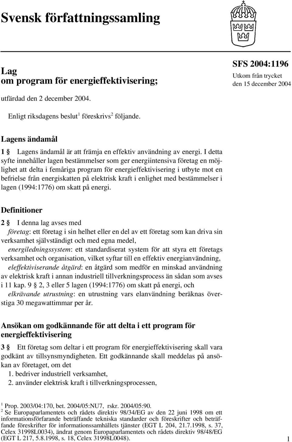 I detta syfte innehåller lagen bestämmelser som ger energiintensiva företag en möjlighet att delta i femåriga program för energieffektivisering i utbyte mot en befrielse från energiskatten på