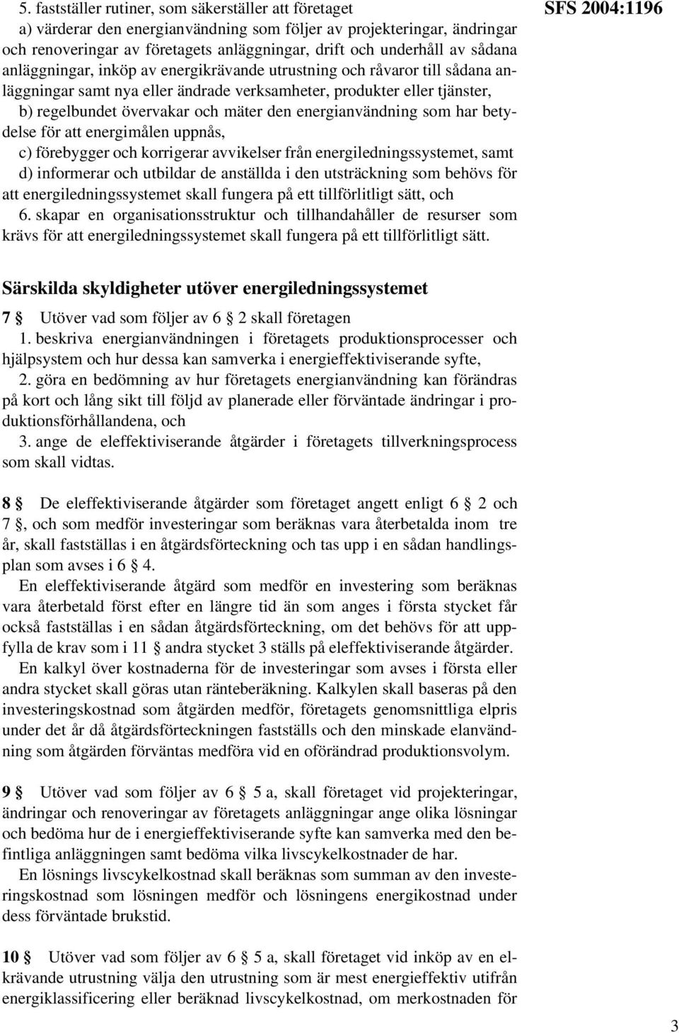 energianvändning som har betydelse för att energimålen uppnås, c) förebygger och korrigerar avvikelser från energiledningssystemet, samt d) informerar och utbildar de anställda i den utsträckning som