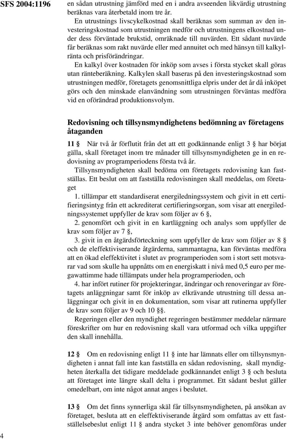 Ett sådant nuvärde får beräknas som rakt nuvärde eller med annuitet och med hänsyn till kalkylränta och prisförändringar.