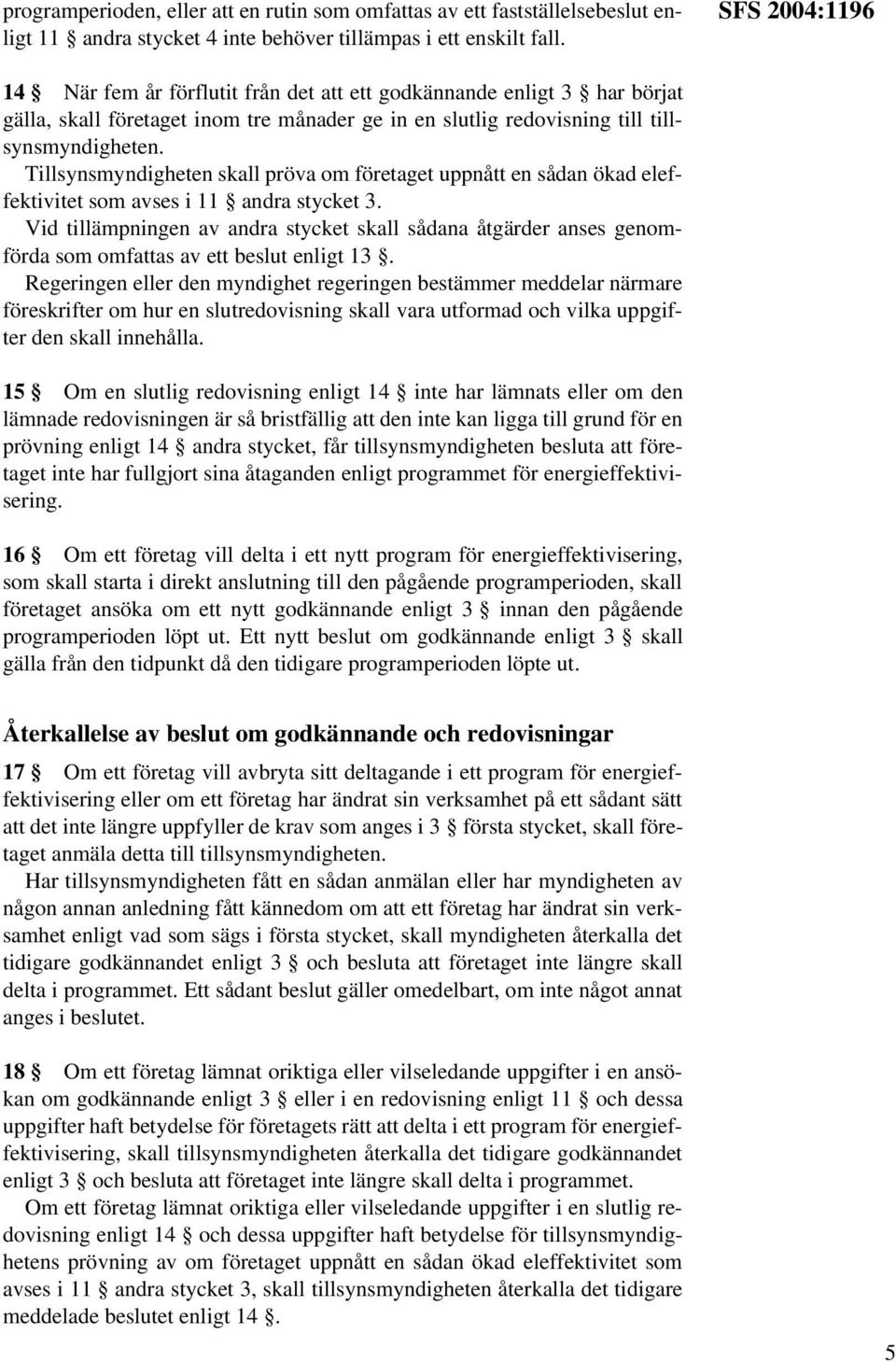 Tillsynsmyndigheten skall pröva om företaget uppnått en sådan ökad eleffektivitet som avses i 11 andra stycket 3.