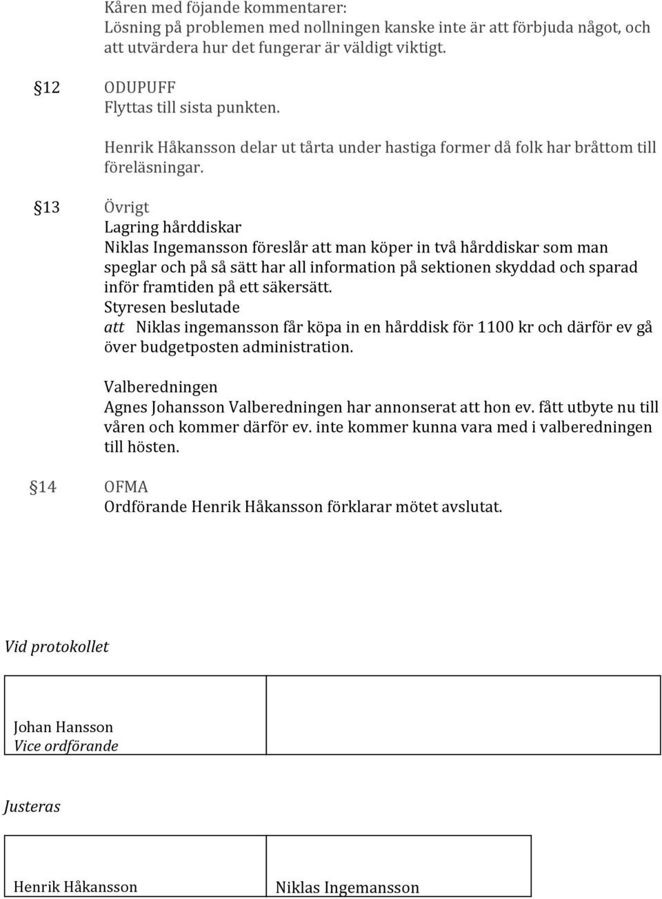 13 Övrigt Lagring hårddiskar Niklas Ingemansson föreslår att man köper in två hårddiskar som man speglar och på så sätt har all information på sektionen skyddad och sparad inför framtiden på ett