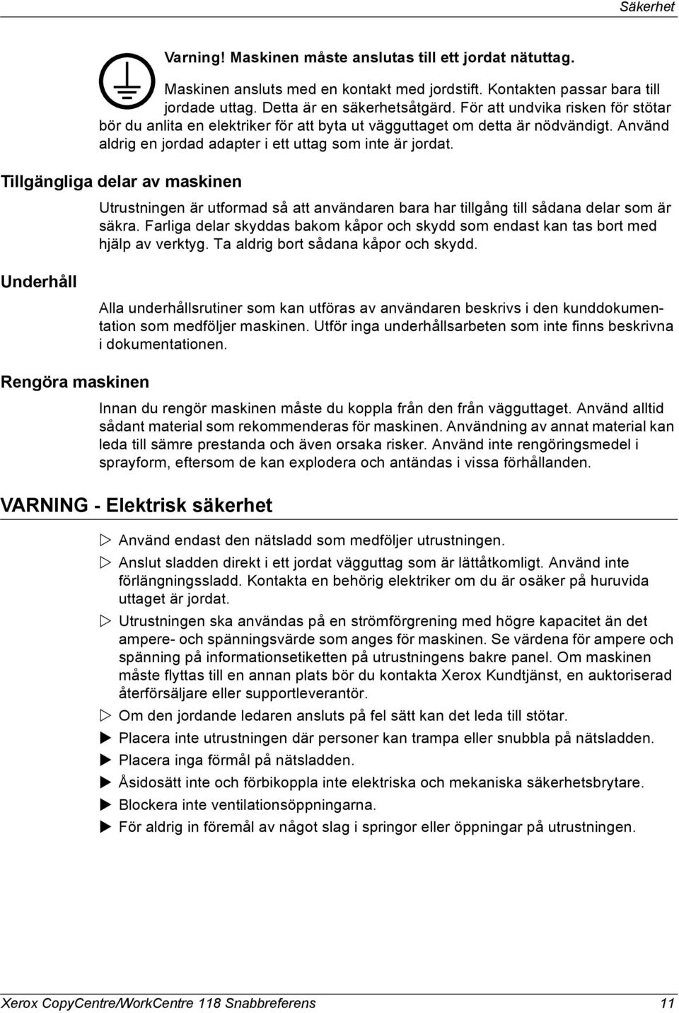 Tillgängliga delar av maskinen Utrustningen är utformad så att användaren bara har tillgång till sådana delar som är säkra.