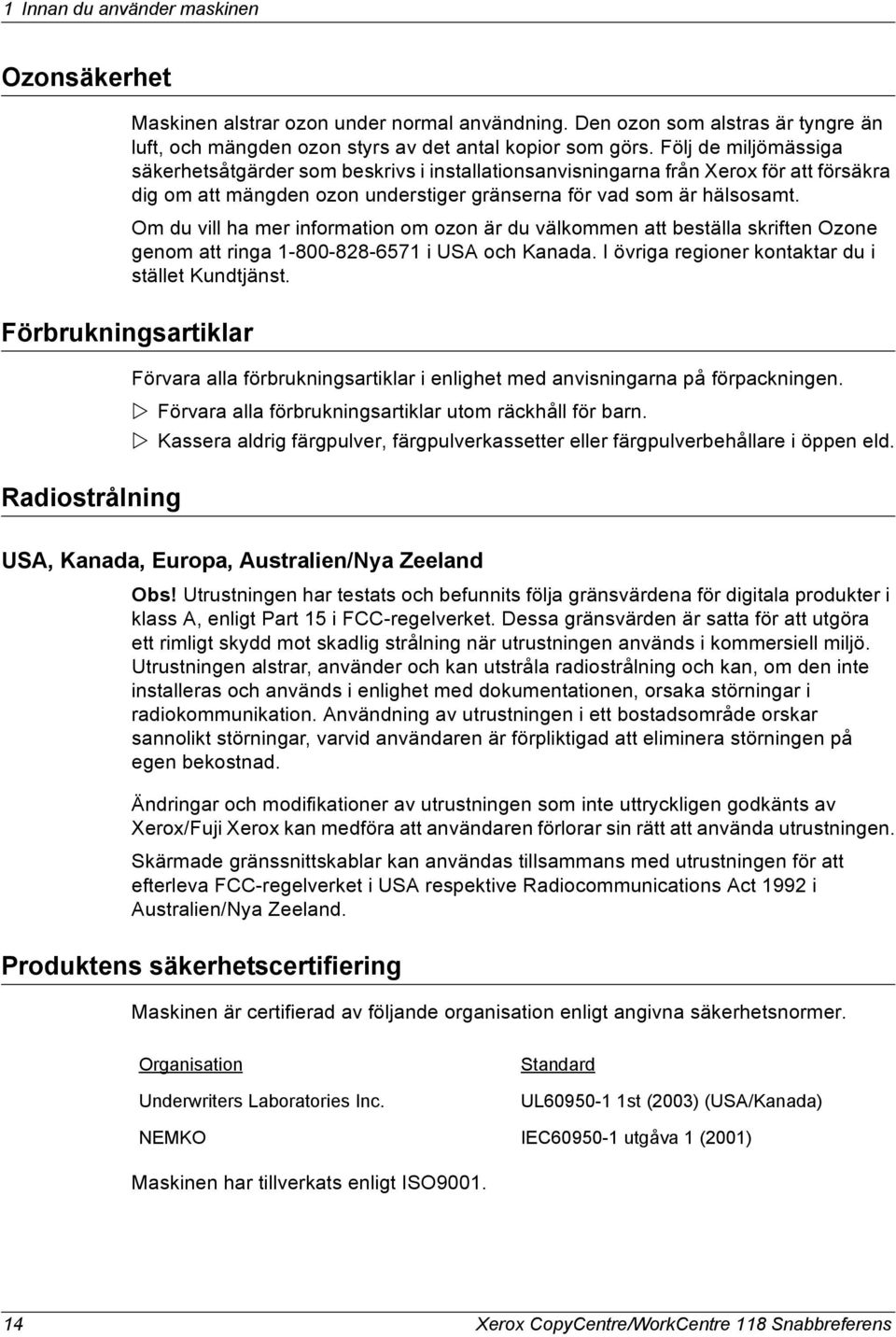 Om du vill ha mer information om ozon är du välkommen att beställa skriften Ozone genom att ringa 1-800-828-6571 i USA och Kanada. I övriga regioner kontaktar du i stället Kundtjänst.