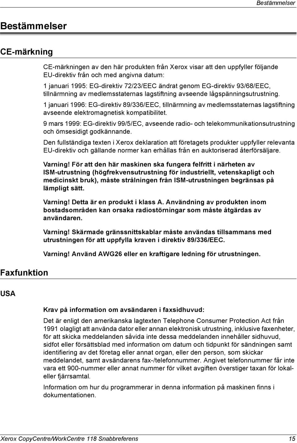 1 januari 1996: EG-direktiv 89/336/EEC, tillnärmning av medlemsstaternas lagstiftning avseende elektromagnetisk kompatibilitet.