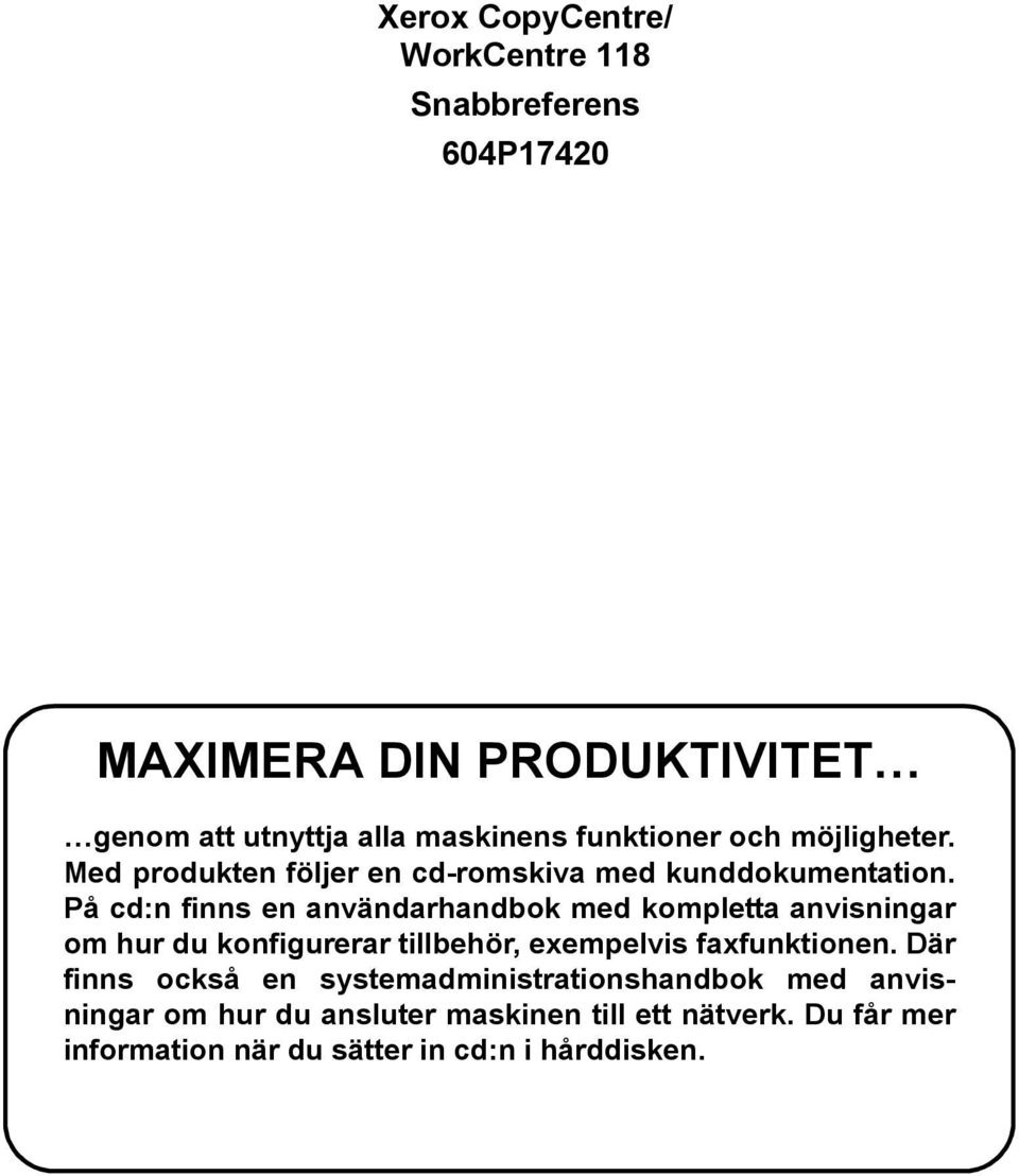 På cd:n finns en användarhandbok med kompletta anvisningar om hur du konfigurerar tillbehör, exempelvis faxfunktionen.