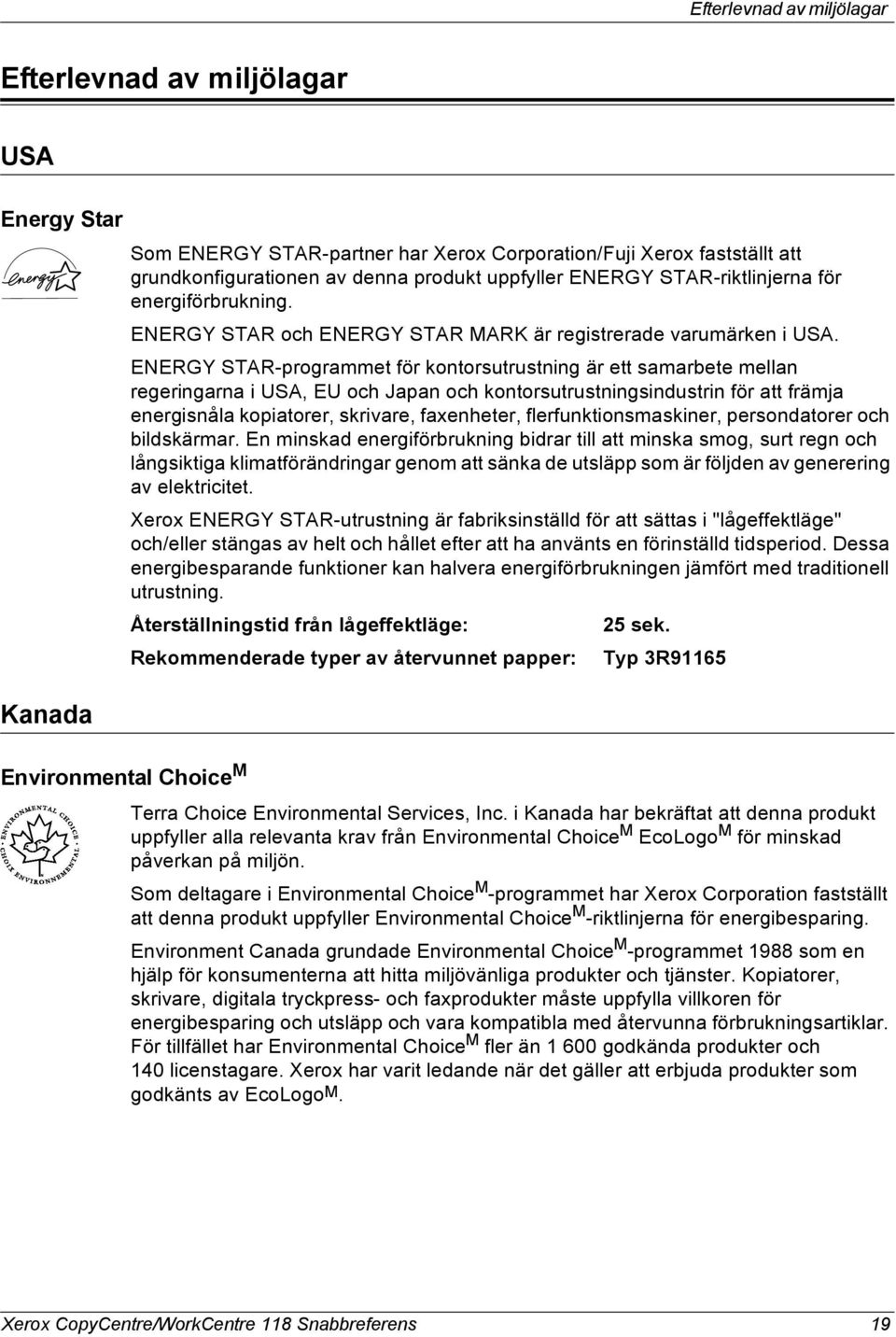 ENERGY STAR-programmet för kontorsutrustning är ett samarbete mellan regeringarna i USA, EU och Japan och kontorsutrustningsindustrin för att främja energisnåla kopiatorer, skrivare, faxenheter,