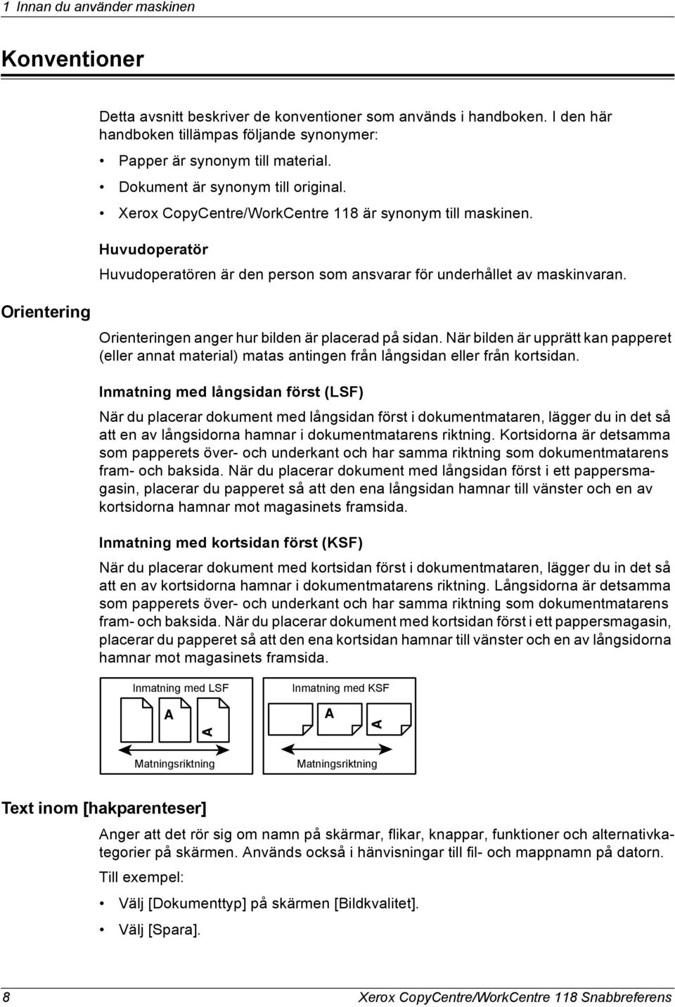 Orientering Orienteringen anger hur bilden är placerad på sidan. När bilden är upprätt kan papperet (eller annat material) matas antingen från långsidan eller från kortsidan.