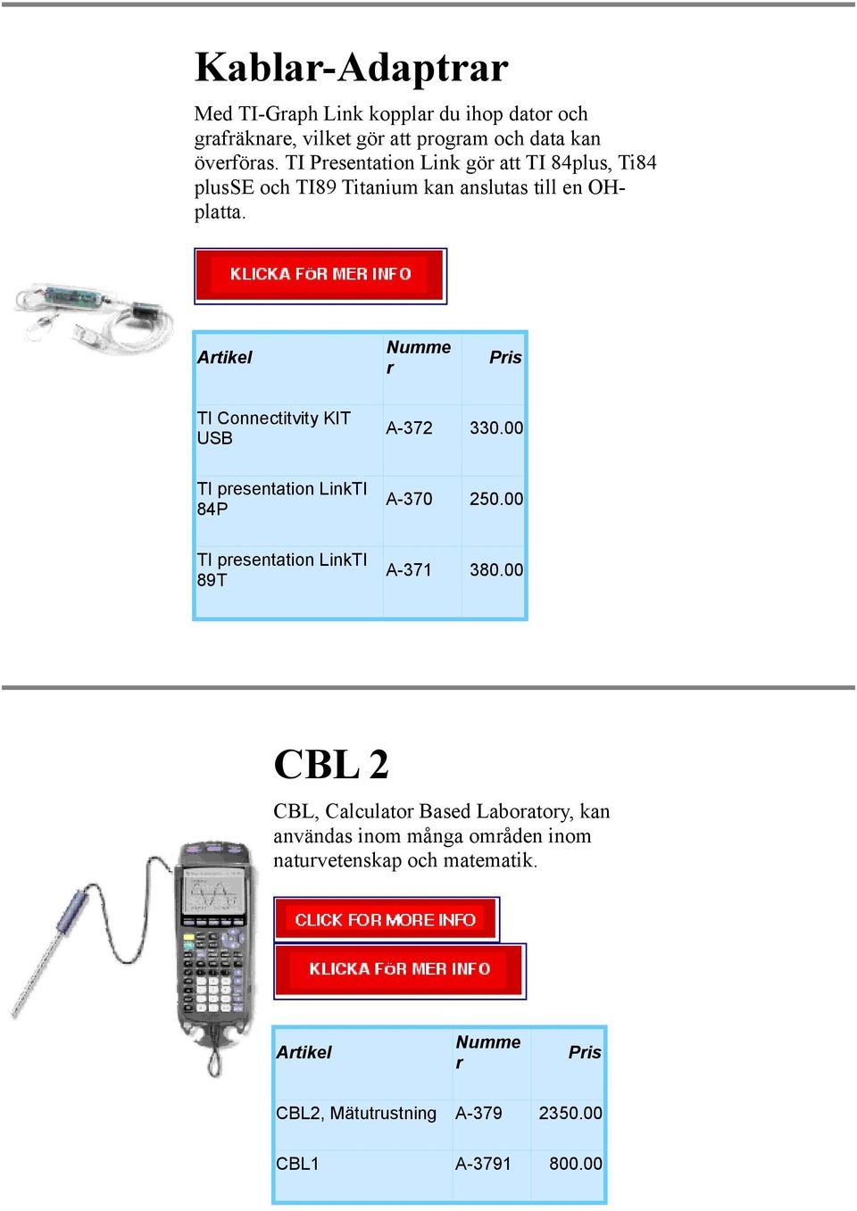 Atikel Pis TI Connectitvity KIT USB A-372 330.00 TI pesentation LinkTI 84P A-370 250.00 TI pesentation LinkTI 89T A-371 380.