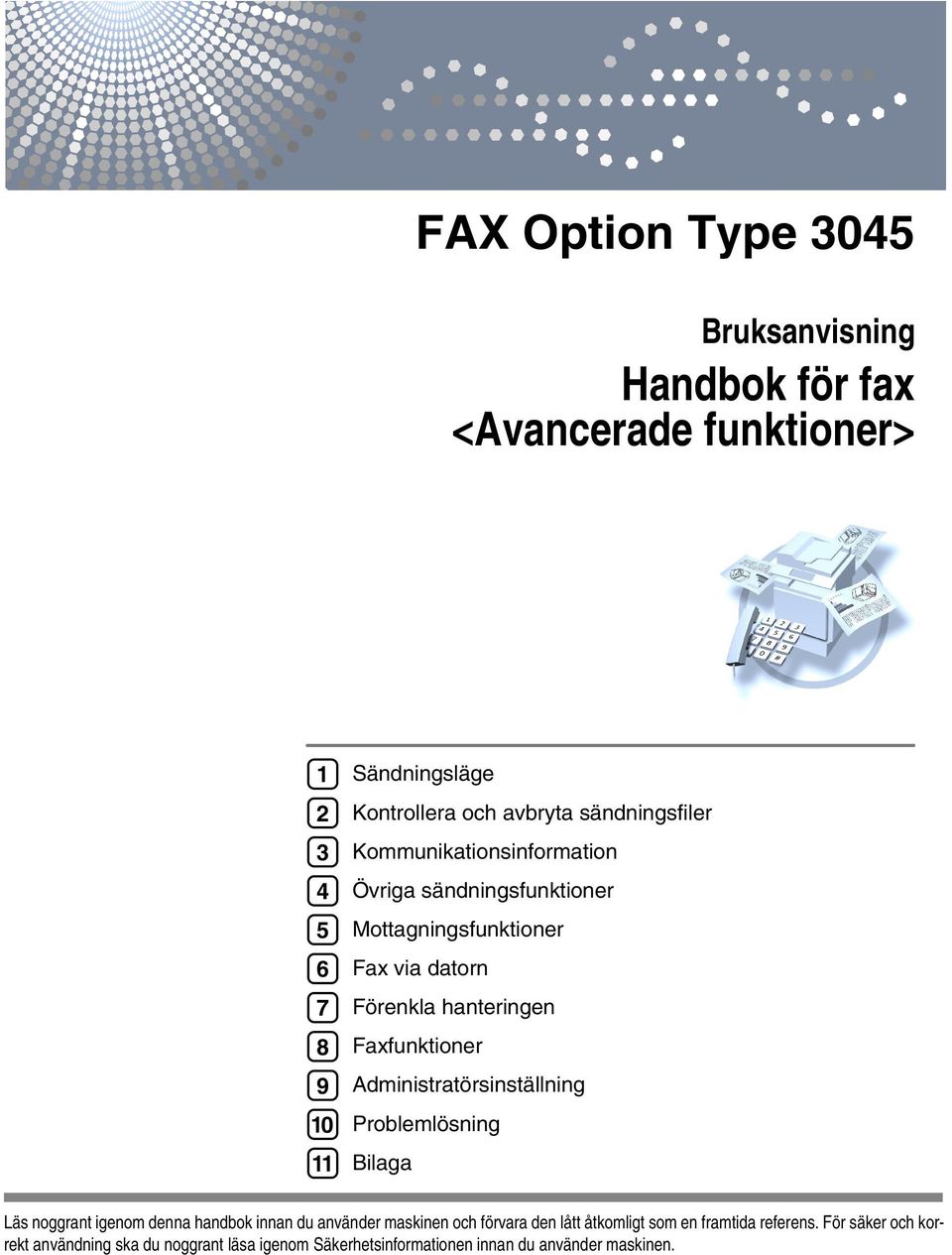 Faxfunktioner Administratörsinställning Problemlösning Bilaga Läs noggrant igenom denna handbok innan du använder maskinen och förvara den