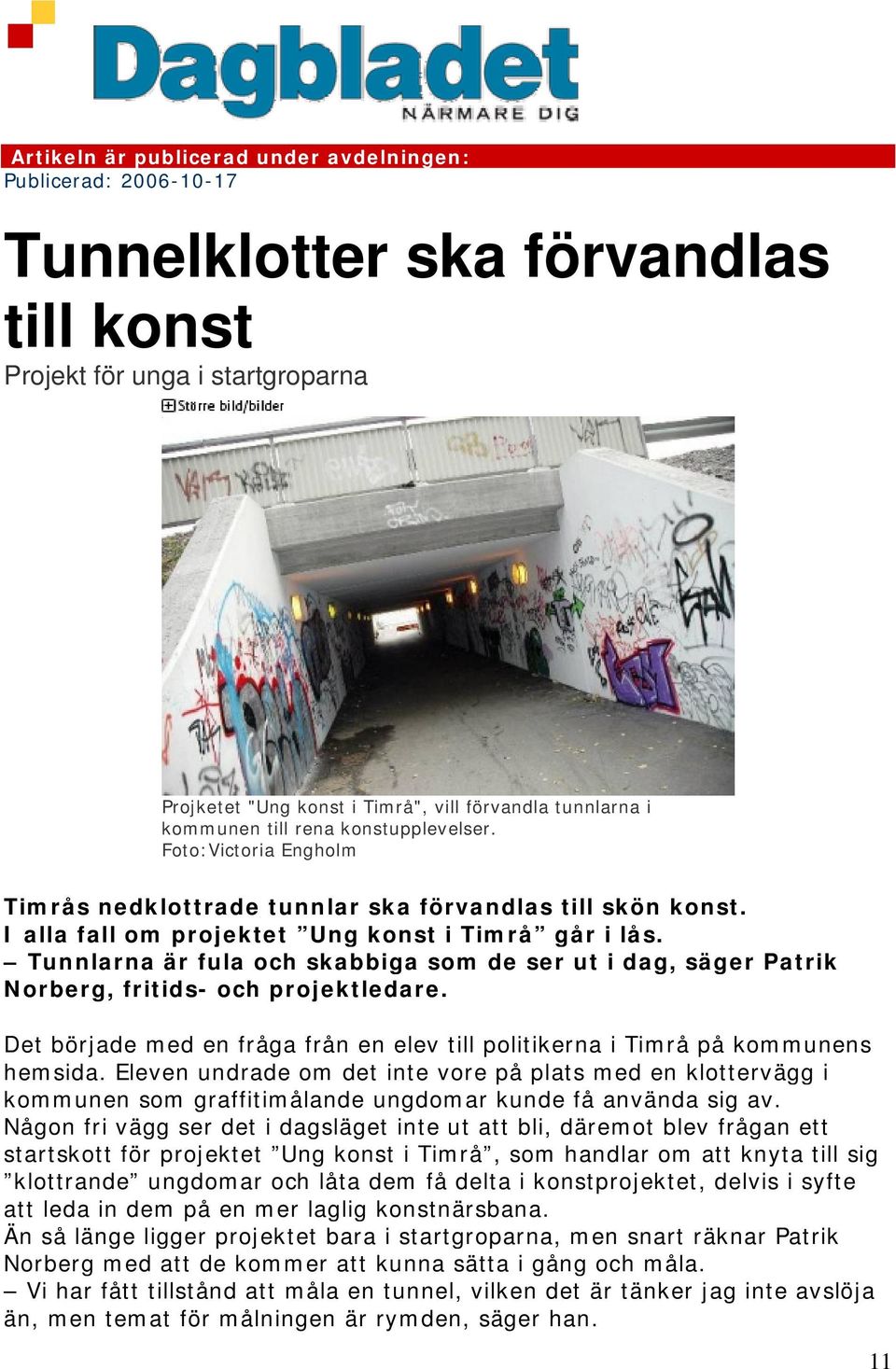 Tunnlarna är fula och skabbiga som de ser ut i dag, säger Patrik Norberg, fritids- och projektledare. Det började med en fråga från en elev till politikerna i Timrå på kommunens hemsida.
