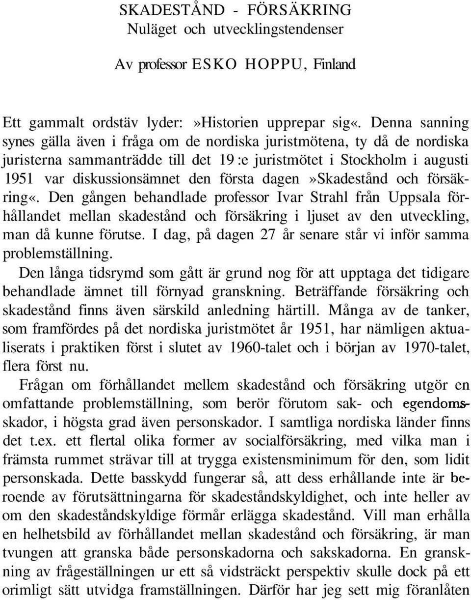 dagen»skadestånd och försäkring«. Den gången behandlade professor Ivar Strahl från Uppsala förhållandet mellan skadestånd och försäkring i ljuset av den utveckling, man då kunne förutse.