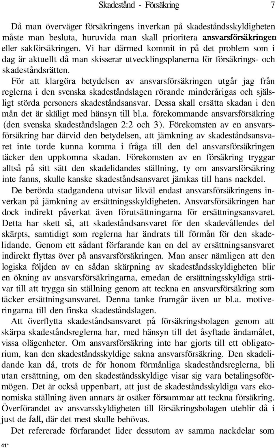 För att klargöra betydelsen av ansvarsförsäkringen utgår jag från reglerna i den svenska skadeståndslagen rörande minderårigas och själsligt störda personers skadeståndsansvar.