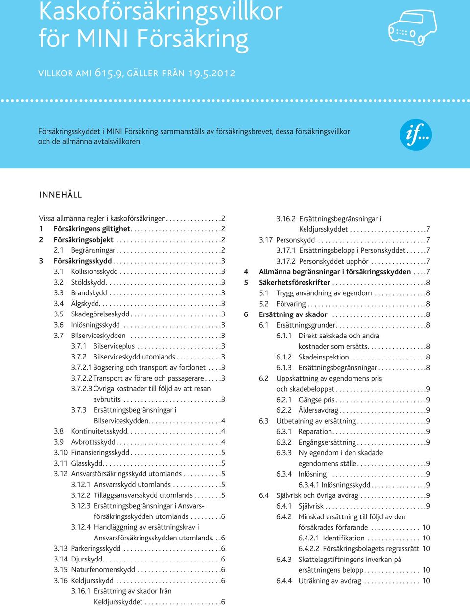 ... 3 3.3 Brandskydd.... 3 3.4 Älgskydd...................................3 3.5 Skadegörelseskydd.... 3 3.6 Inlösningsskydd.... 3 3.7 Bilserviceskydden... 3 3.7.1 Bilserviceplus... 3 3.7.2 Bilserviceskydd utomlands.