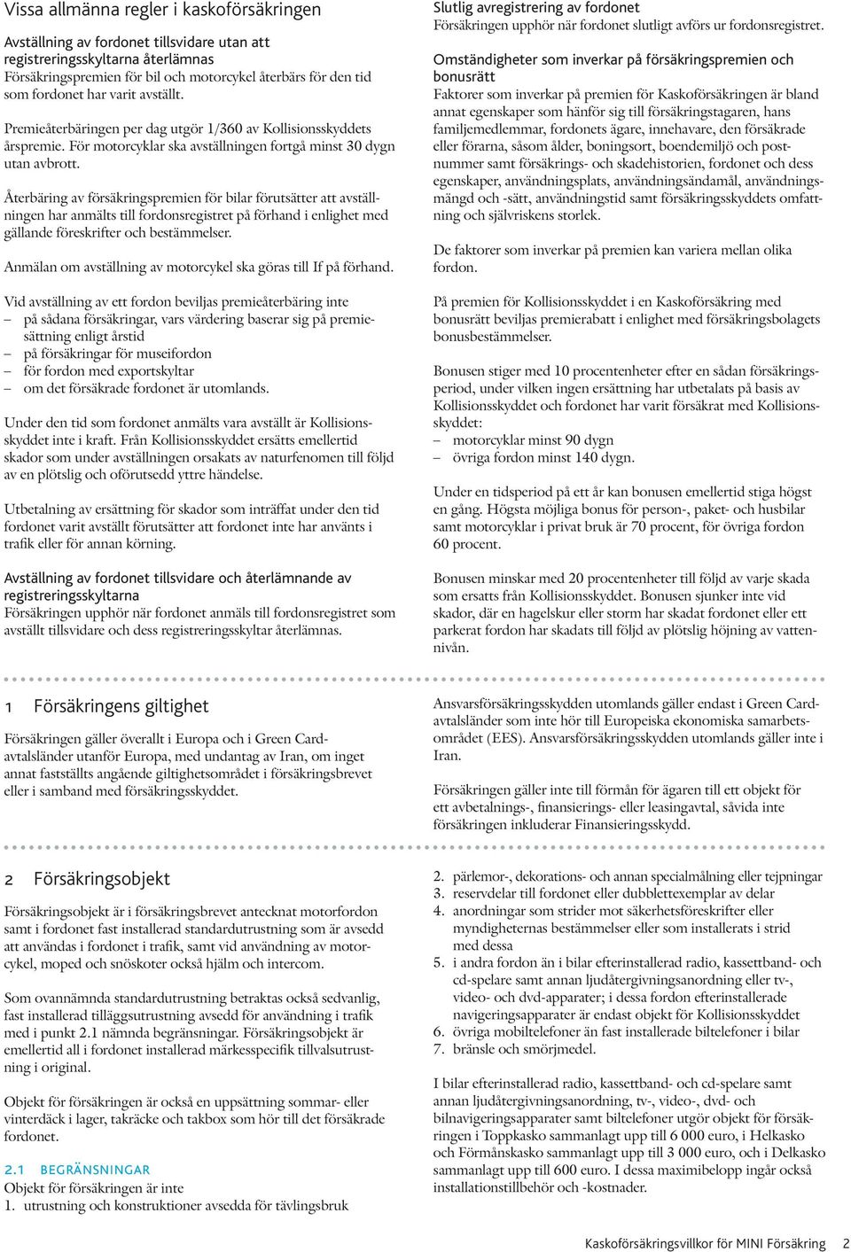 Återbäring av försäkringspremien för bilar förutsätter att avställningen har anmälts till fordonsregistret på förhand i enlighet med gällande föreskrifter och bestämmelser.