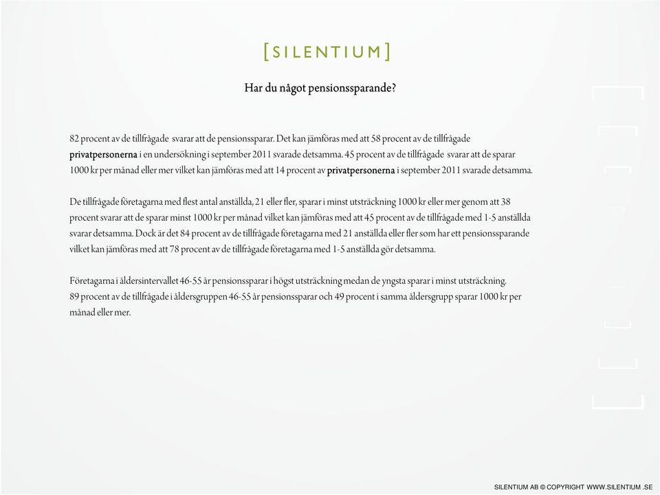 45 procent av de tillfrågade svarar att de sparar 1000 kr per månad eller mer vilket kan jämföras med att 14 procent av privatpersonerna i september 2011 svarade detsamma.