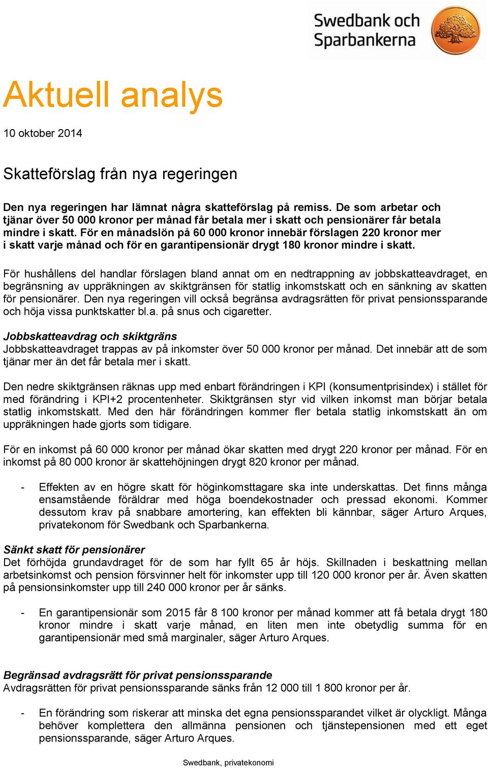För en månadslön på 60 000 kronor innebär förslagen 220 kronor mer i skatt varje månad och för en garantipensionär drygt 180 kronor mindre i skatt.