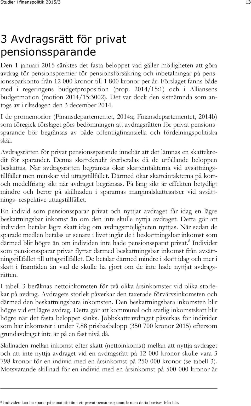 2014/15:1) och i Alliansens budgetmotion (motion 2014/15:3002). Det var dock den sistnämnda som antogs av i riksdagen den 3 december 2014.