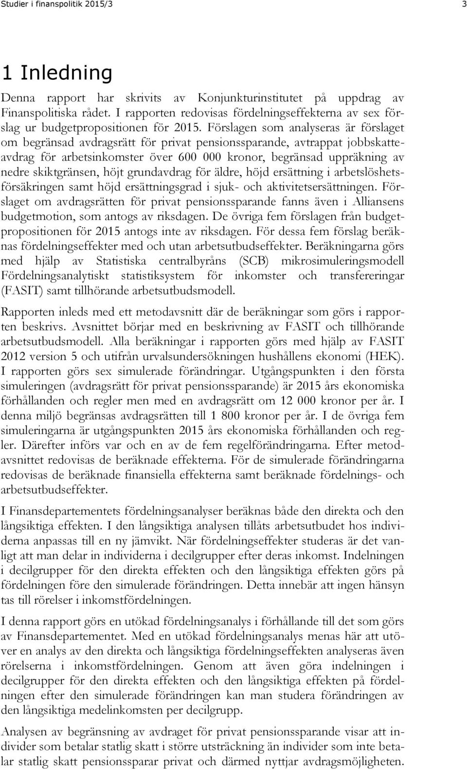 Förslagen som analyseras är förslaget om begränsad avdragsrätt för privat pensionssparande, avtrappat jobbskatteavdrag för arbetsinkomster över 600 000 kronor, begränsad uppräkning av nedre