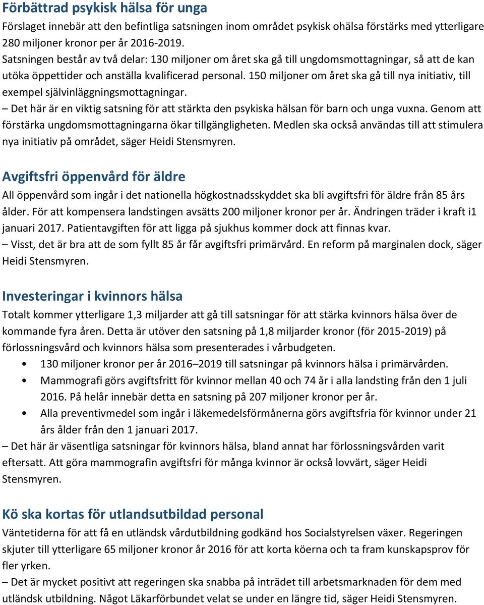 150 miljoner om året ska gå till nya initiativ, till exempel självinläggningsmottagningar. Det här är en viktig satsning för att stärkta den psykiska hälsan för barn och unga vuxna.