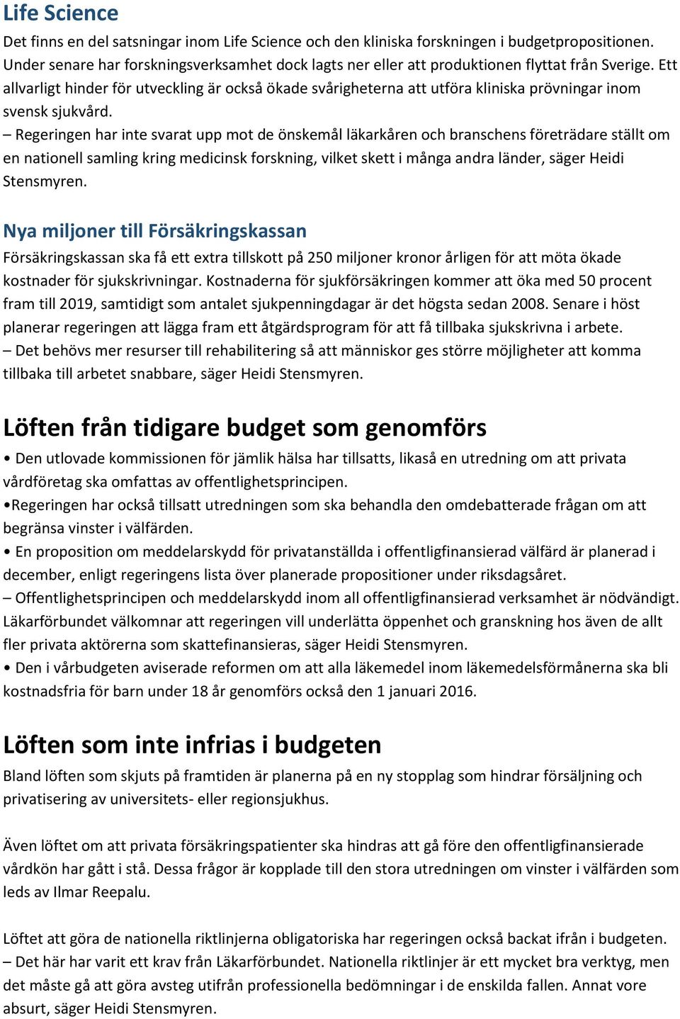 Ett allvarligt hinder för utveckling är också ökade svårigheterna att utföra kliniska prövningar inom svensk sjukvård.