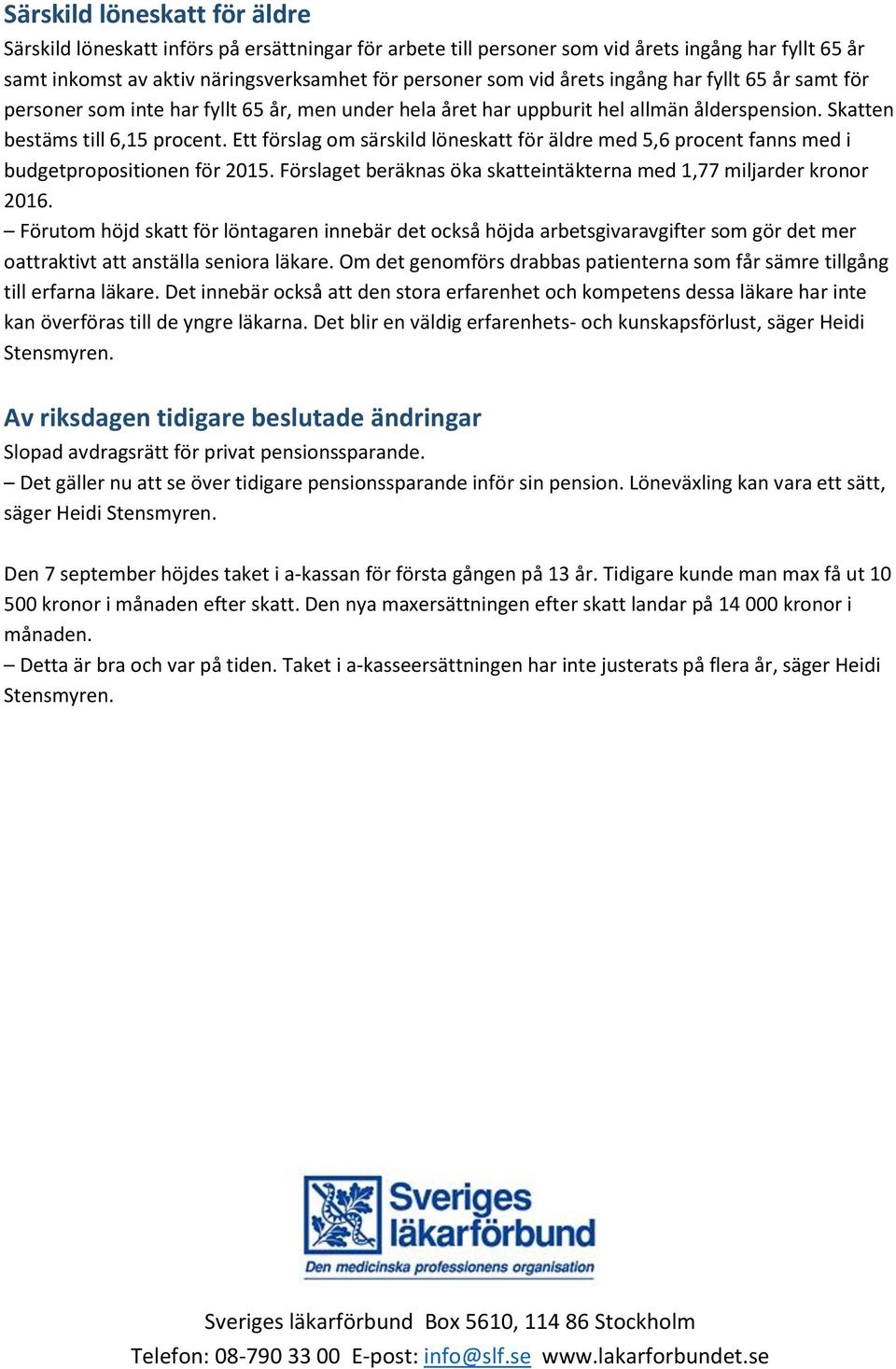 Ett förslag om särskild löneskatt för äldre med 5,6 procent fanns med i budgetpropositionen för 2015. Förslaget beräknas öka skatteintäkterna med 1,77 miljarder kronor 2016.