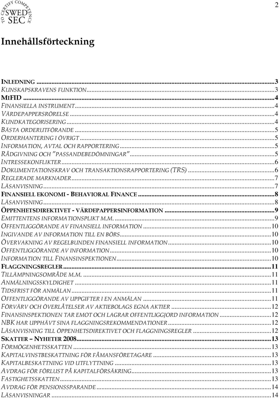 ..7 FINANSIELL EKONOMI - BEHAVIORAL FINANCE...8 LÄSANVISNING...8 ÖPPENHETSDIREKTIVET - VÄRDEPAPPERSINFORMATION...9 EMITTENTENS INFORMATIONSPLIKT M.M....9 OFFENTLIGGÖRANDE AV FINANSIELL INFORMATION.