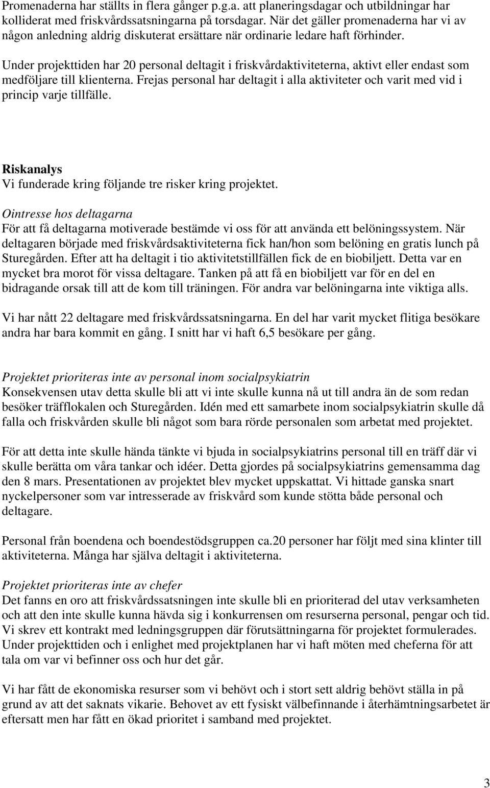 Under projekttiden har 20 personal deltagit i friskvårdaktiviteterna, aktivt eller endast som medföljare till klienterna.