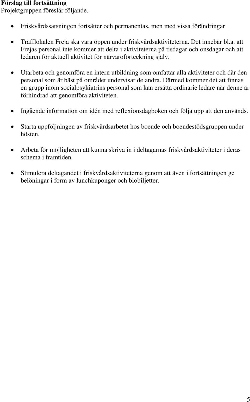 Utarbeta och genomföra en intern utbildning som omfattar alla aktiviteter och där den personal som är bäst på området undervisar de andra.