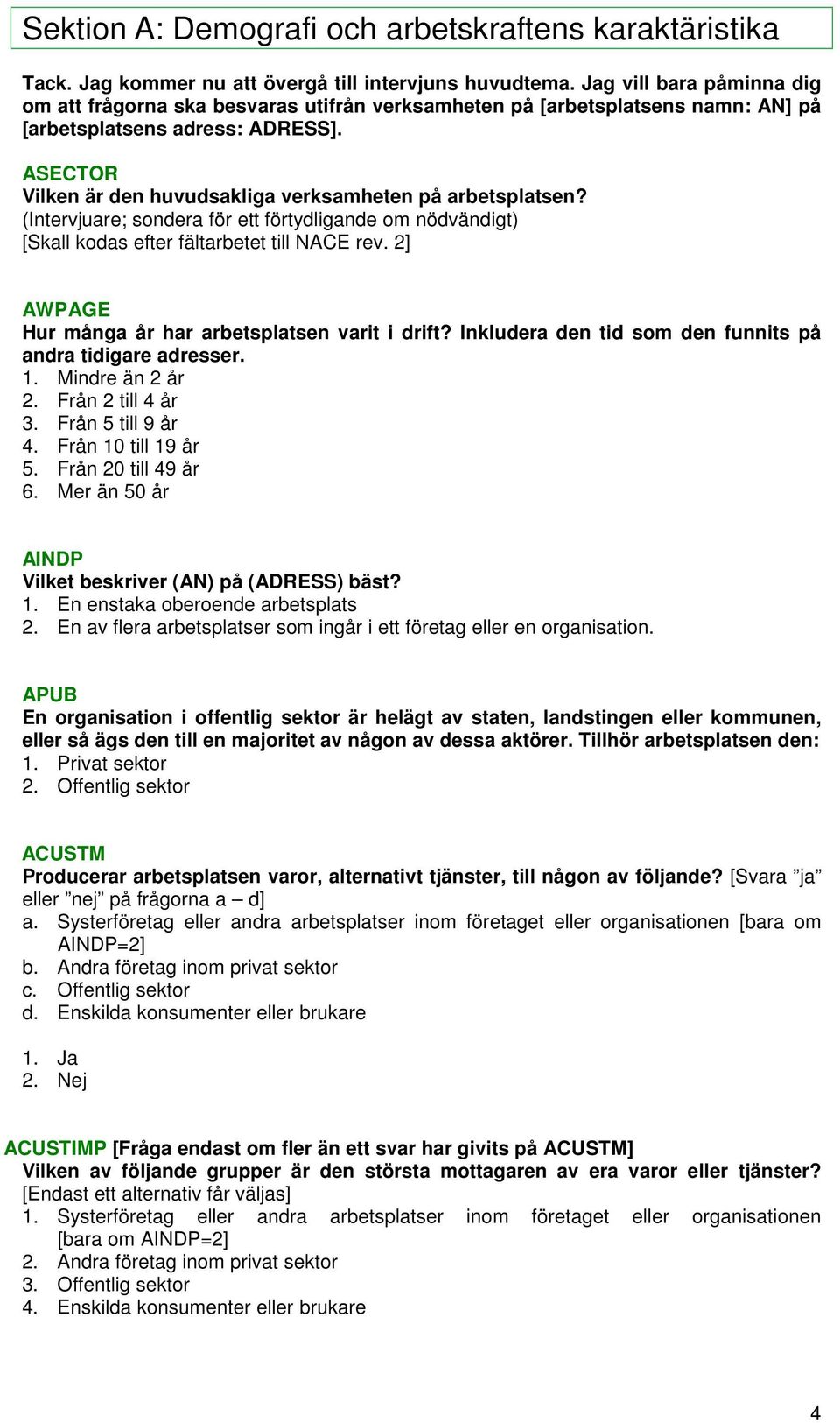 ASECTOR Vilken är den huvudsakliga verksamheten på arbetsplatsen? (Intervjuare; sondera för ett förtydligande om nödvändigt) [Skall kodas efter fältarbetet till NACE rev.