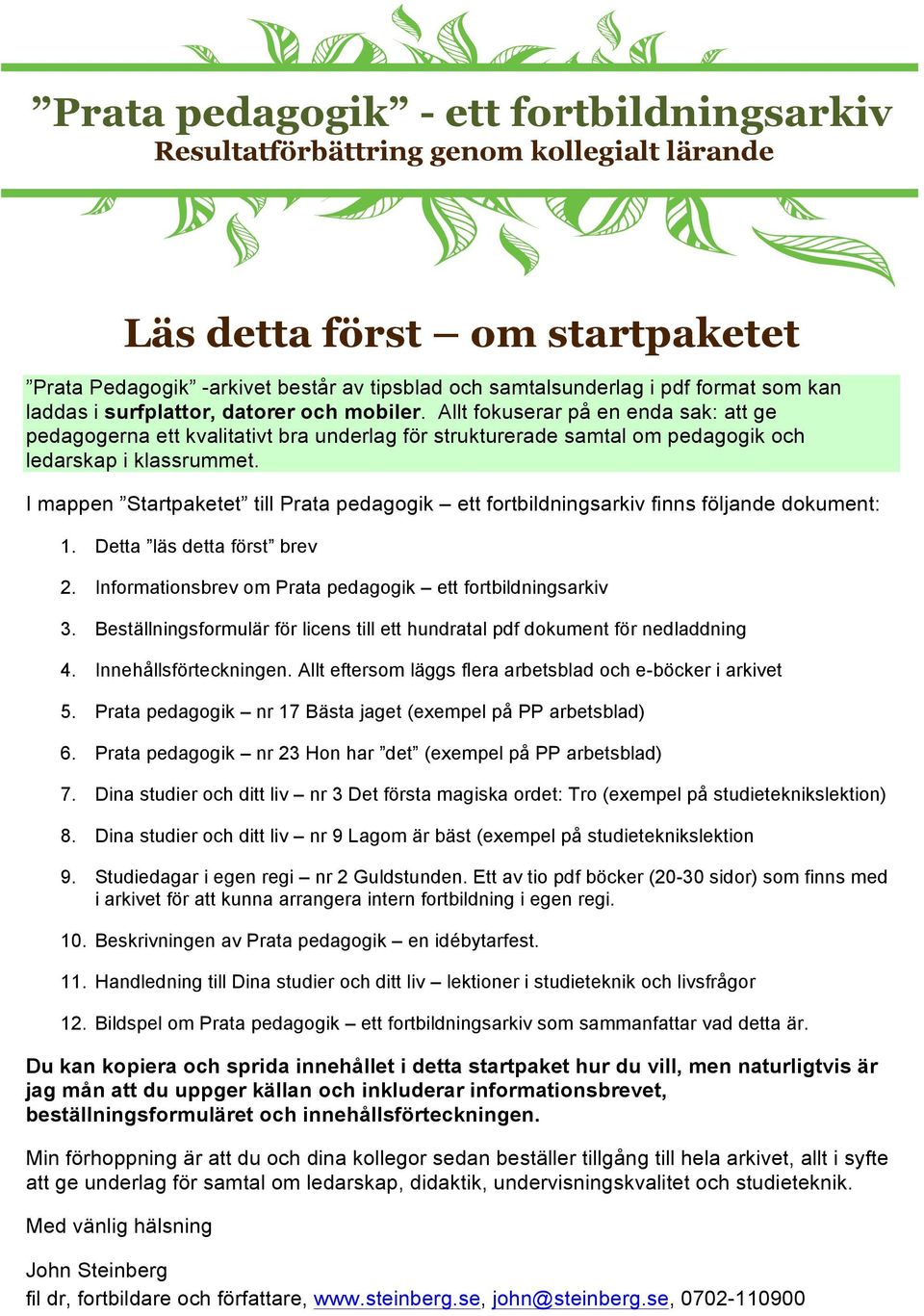 I mappen Startpaketet till Prata pedagogik ett fortbildningsarkiv finns följande dokument: 1. Detta läs detta först brev 2. Informationsbrev om Prata pedagogik ett fortbildningsarkiv 3.