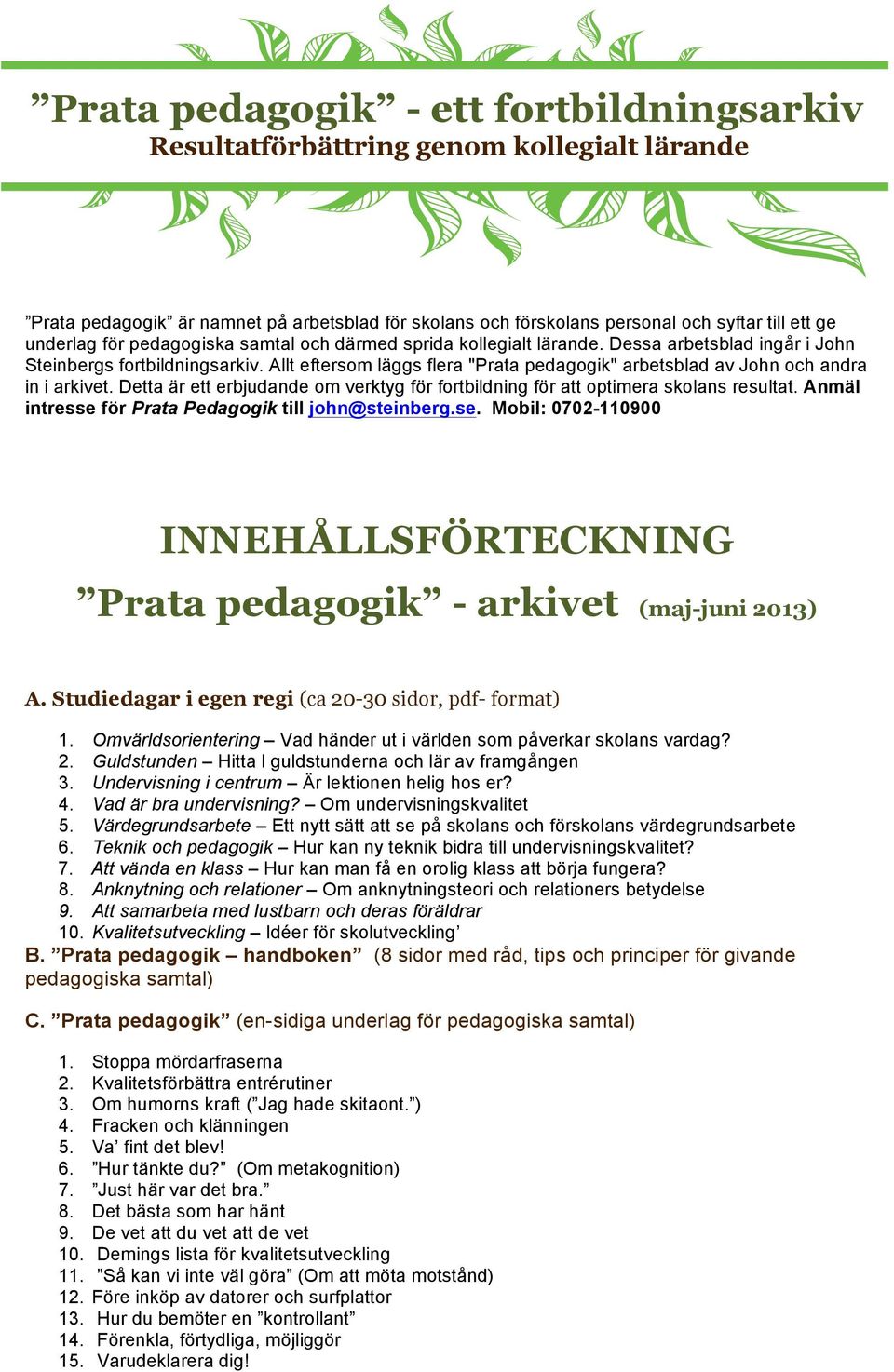 Detta är ett erbjudande om verktyg för fortbildning för att optimera skolans resultat. Anmäl intresse för Prata Pedagogik till john@steinberg.se. Mobil: 0702-110900 INNEHÅLLSFÖRTECKNING Prata pedagogik - arkivet (maj-juni 2013) A.