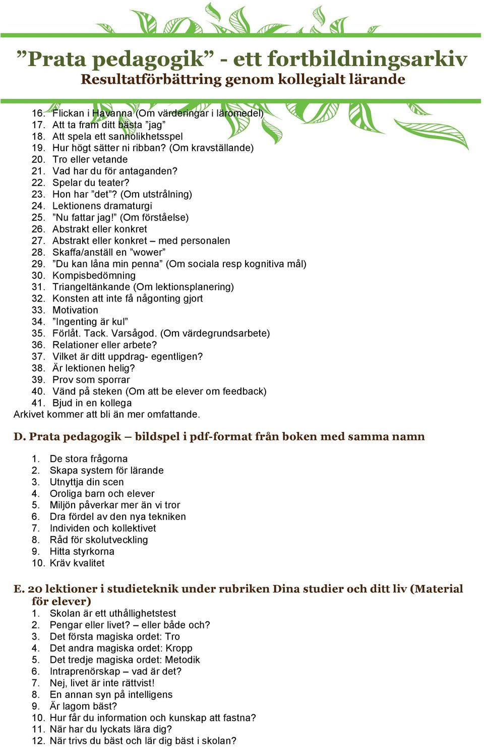 Abstrakt eller konkret med personalen 28. Skaffa/anställ en wower 29. Du kan låna min penna (Om sociala resp kognitiva mål) 30. Kompisbedömning 31. Triangeltänkande (Om lektionsplanering) 32.