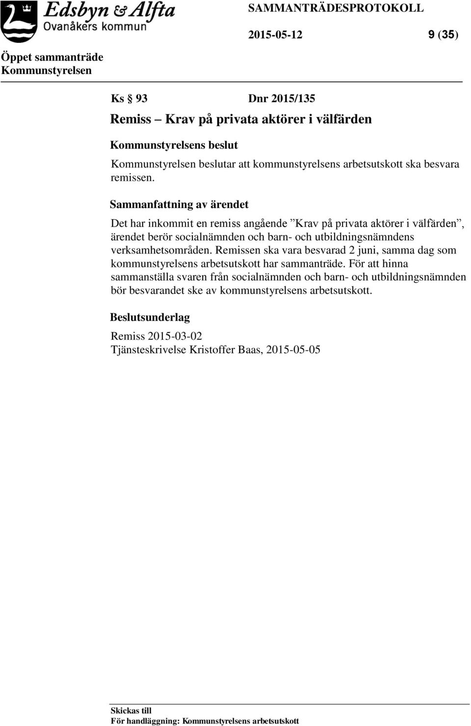 verksamhetsområden. Remissen ska vara besvarad 2 juni, samma dag som kommunstyrelsens arbetsutskott har sammanträde.
