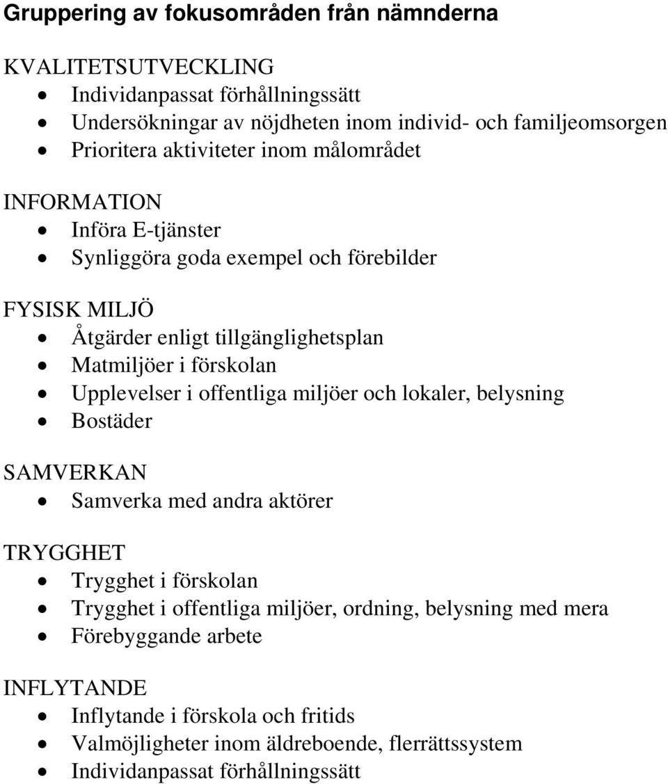 Upplevelser i offentliga miljöer och lokaler, belysning Bostäder SAMVERKAN Samverka med andra aktörer TRYGGHET Trygghet i förskolan Trygghet i offentliga miljöer,