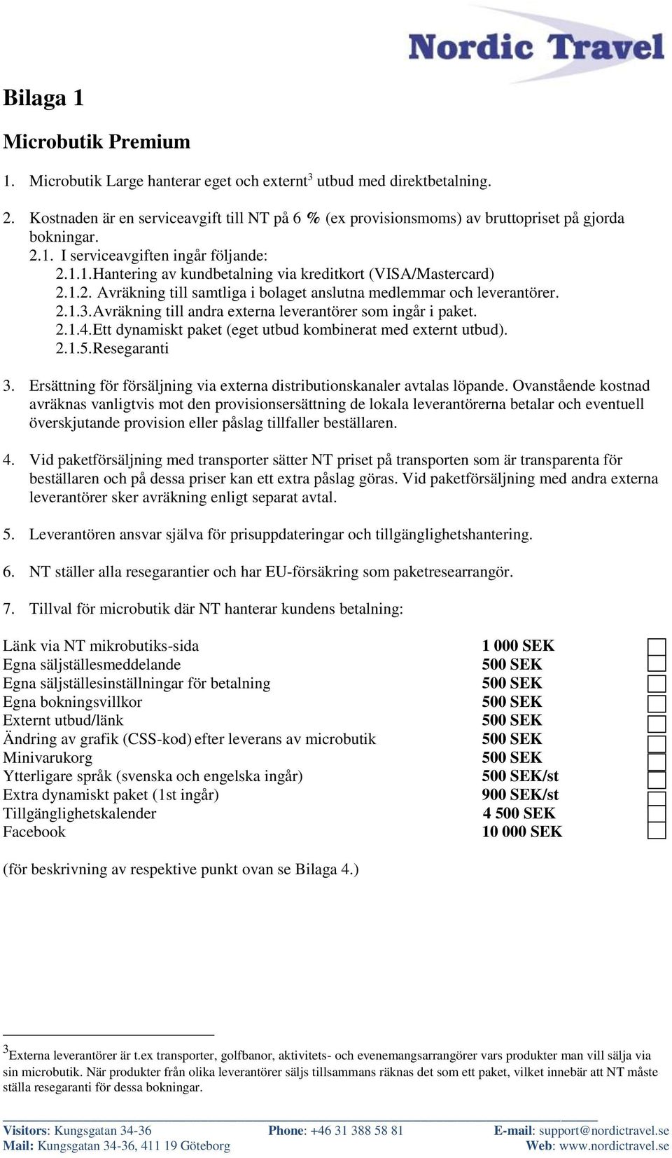 1.2. Avräkning till samtliga i bolaget anslutna medlemmar och leverantörer. 2.1.3. Avräkning till andra externa leverantörer som ingår i paket. 2.1.4.